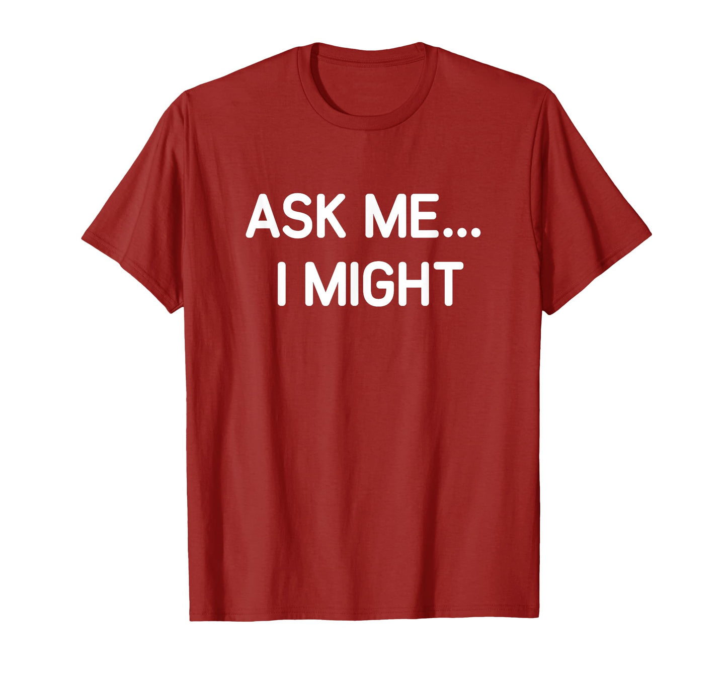 Ask Me I Might, Funny, Jokes, Sarcastic T-Shirt