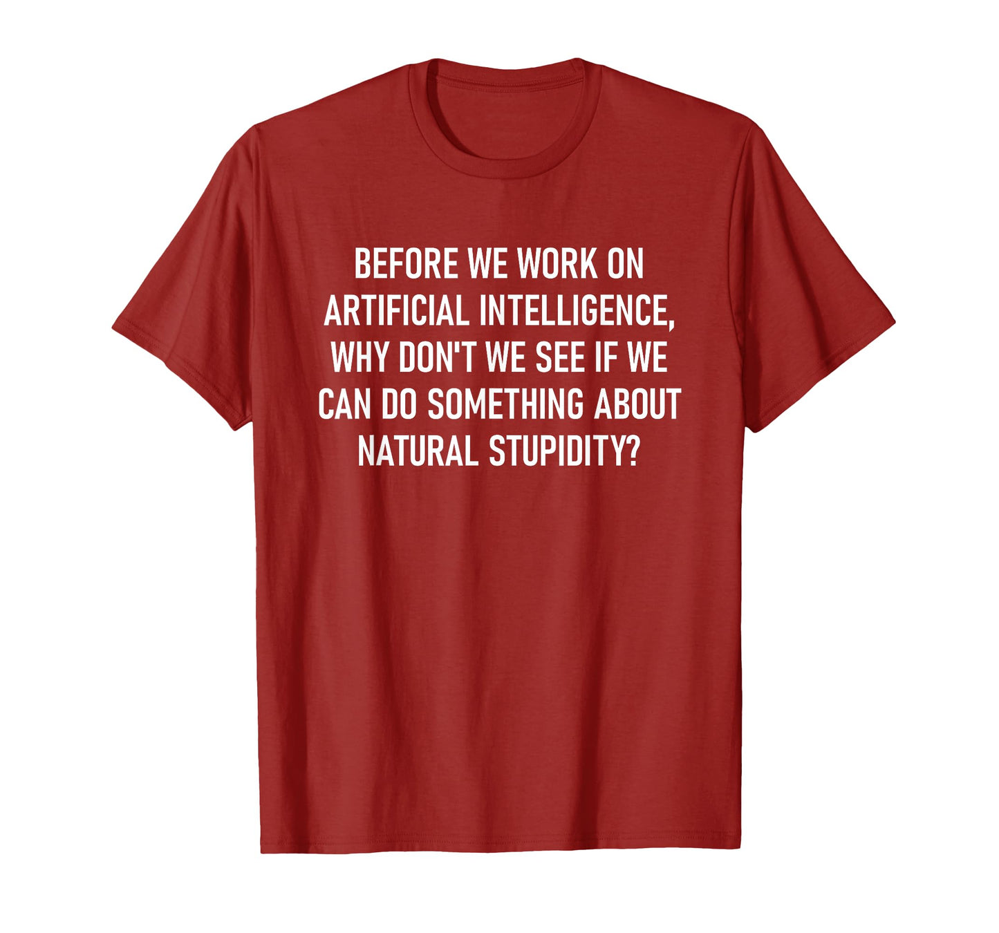 Before We Work On Artificial Intelligence, Funny, Jokes T-Shirt