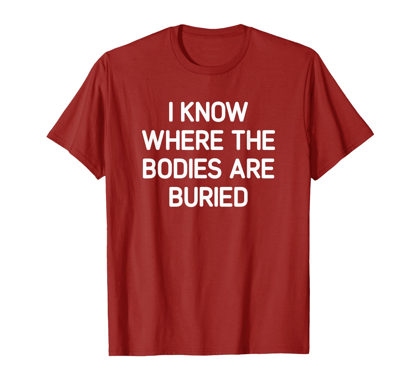 I Know Where The Bodies Are Buried, Funny, Jokes, Sarcastic T-Shirt