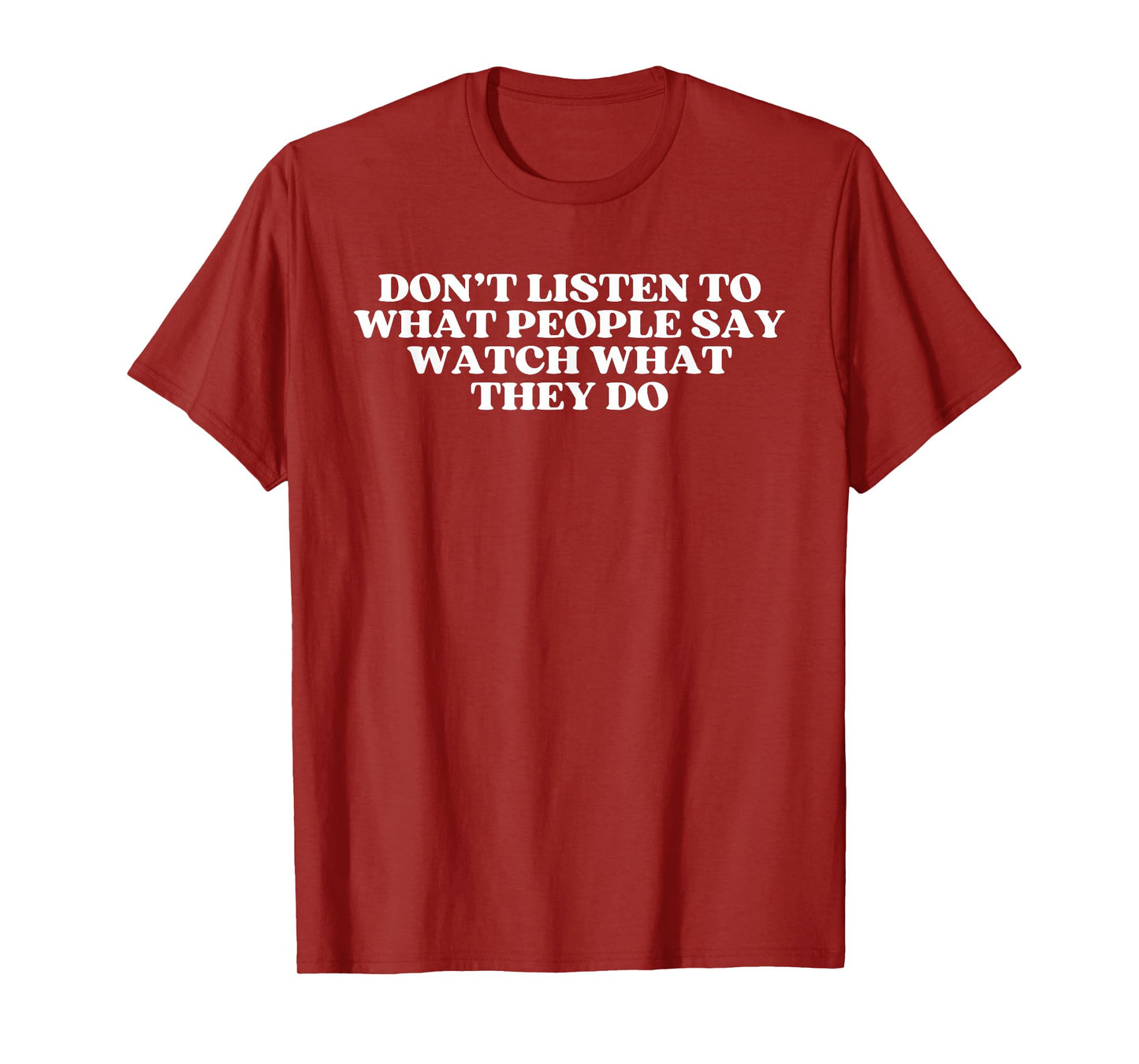 Don’t listen to what people say watch what they do Quote T-Shirt