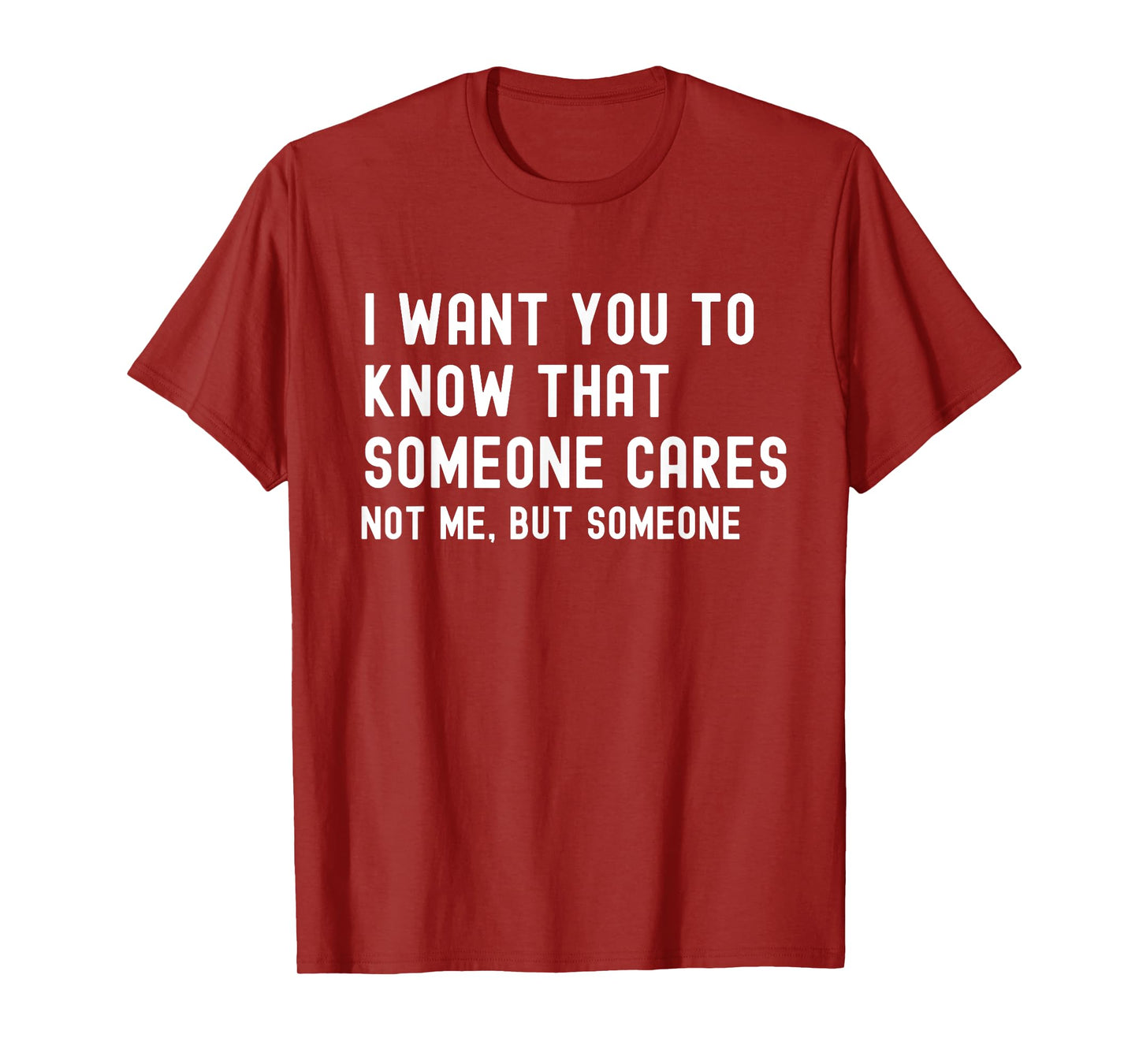 I Want You to Know That Someone Cares - Sarcastic T-Shirt