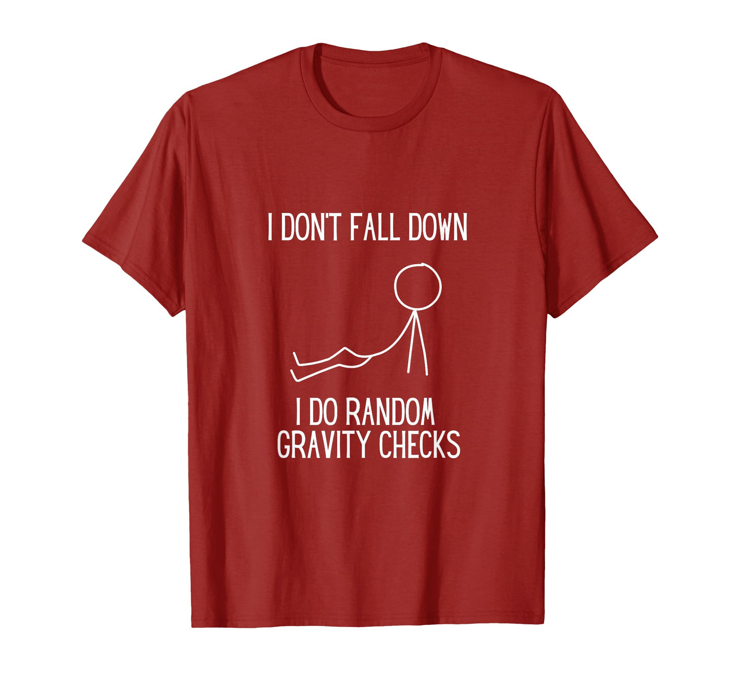 I don’t fall down. I do random gravity checks. Clumsy. T-Shirt