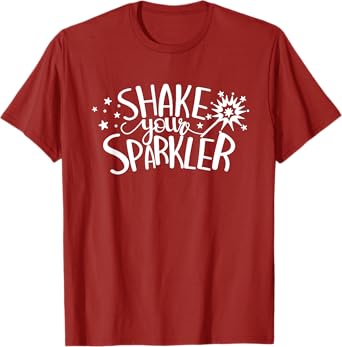 Shake Your Sparkler 4th Of July Patriot Independence Day Women Men T-Shirt