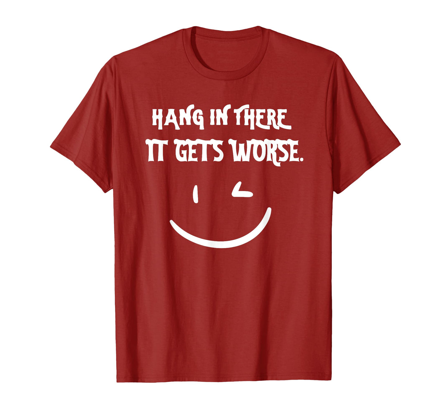 Hang in There it Gets Worse Funny Sarcastic T-Shirt