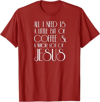 Coffee and Jesus T Shirt All I Need is a Little Whole Lot of T-Shirt