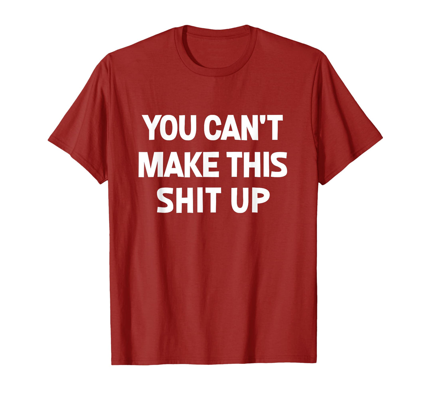 You Can't Make This Shit Up, Funny, Jokes, Sarcastic T-Shirt