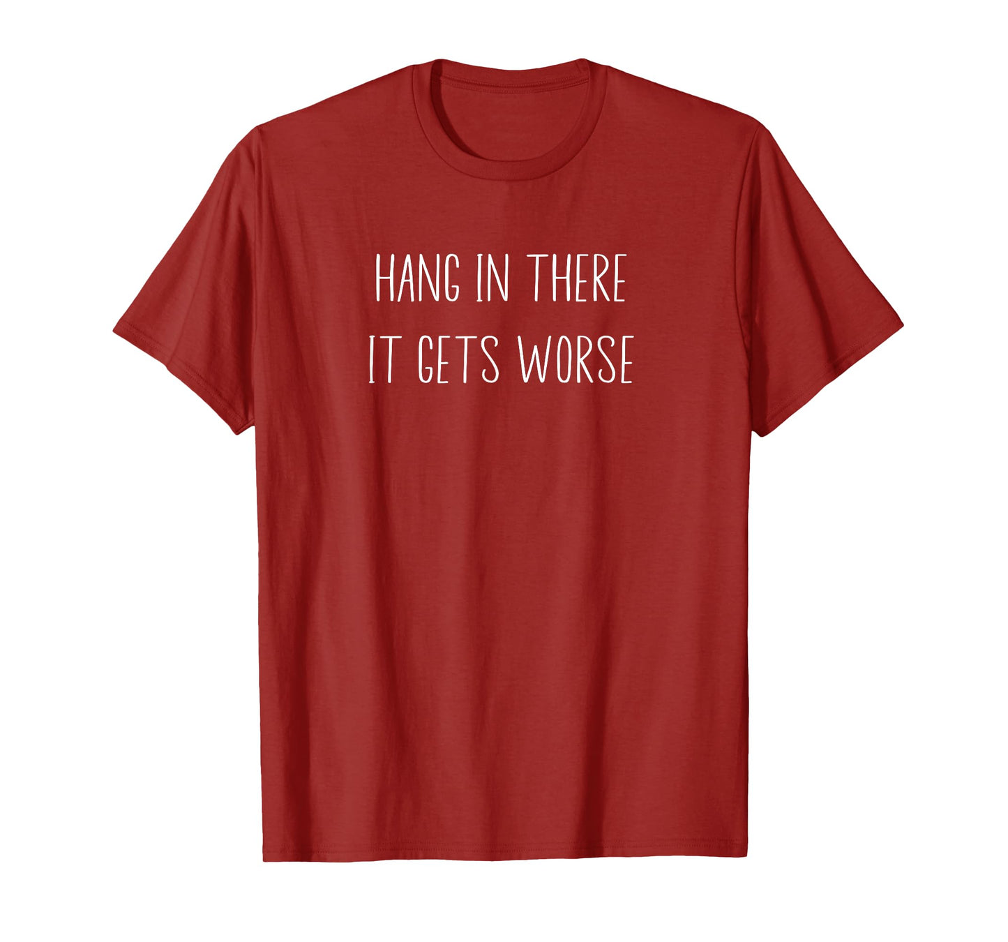 Hang In There It Gets Worse Sarcastic Funny T-Shirt