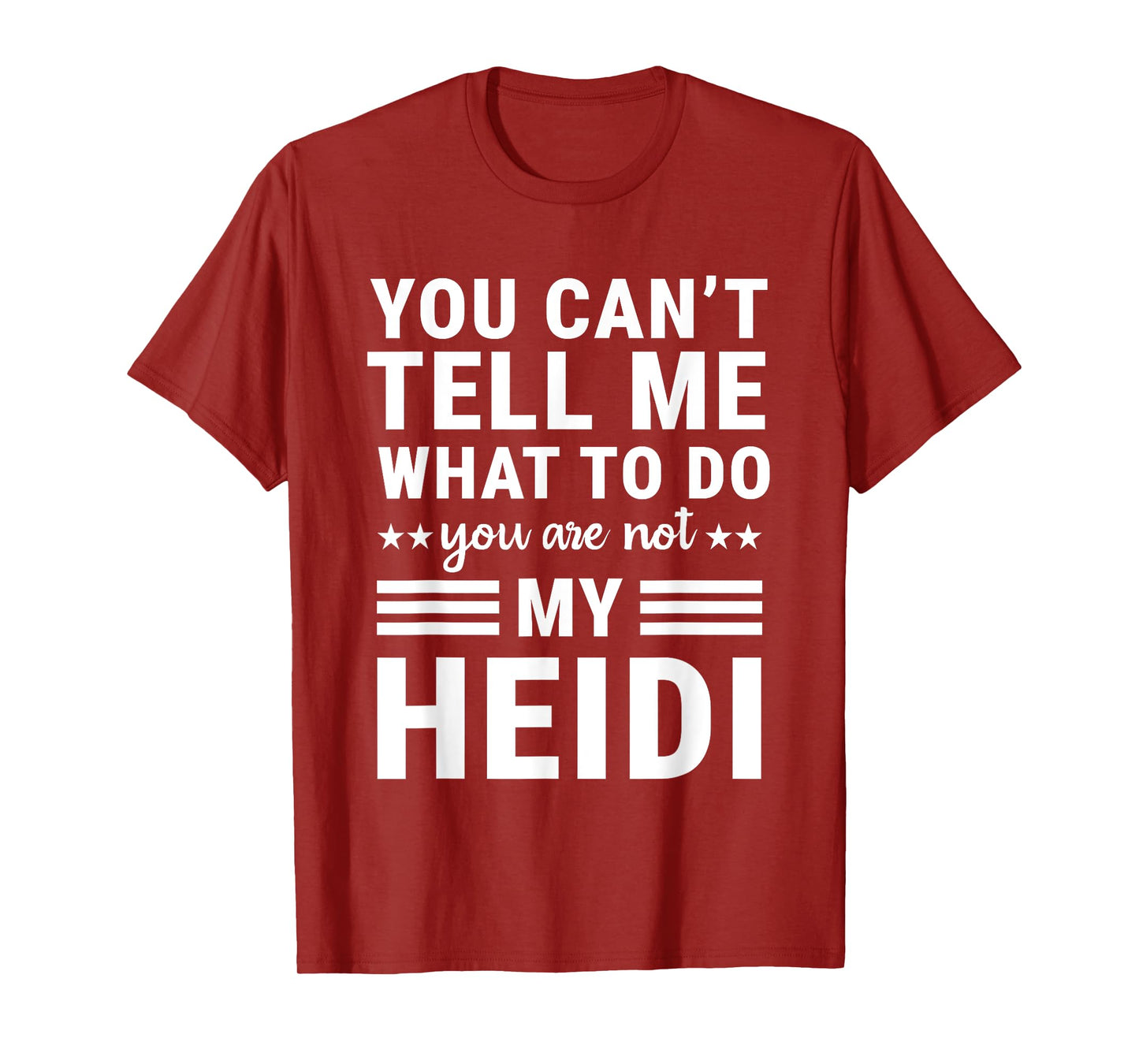 You Can’t Tell Me What to Do You’re Not My Heidi T-Shirt