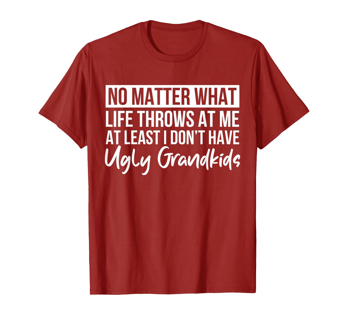 No Matter What Life Throws At Me I Don't Have Ugly Grandkids T-Shirt