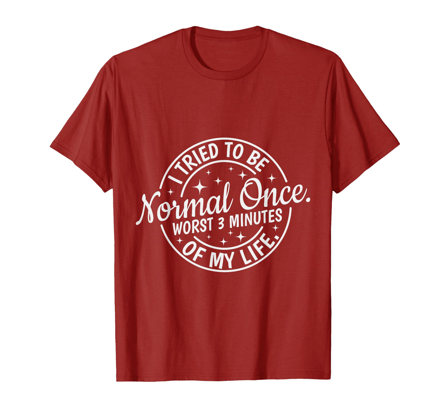 I Tried to Be Normal Once Worst 3 Minutes of My Life Humor T-Shirt