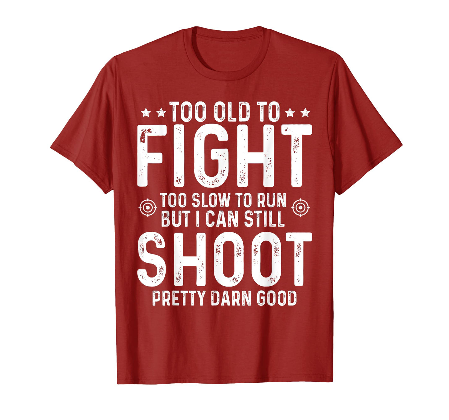 Too Old To Fight Too Slow To Run But I Can Still Shoot T-Shirt