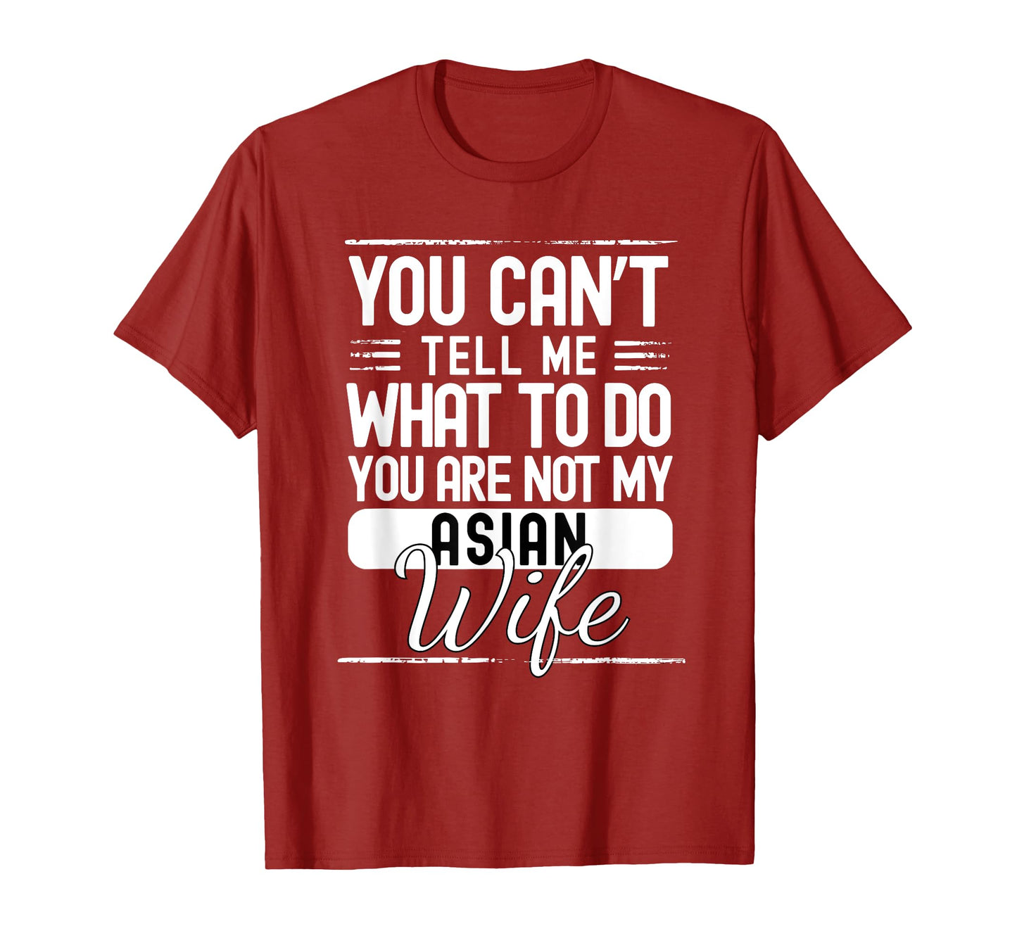 You Cant Tell Me What to Do Your Not My Asian Wife T-Shirt