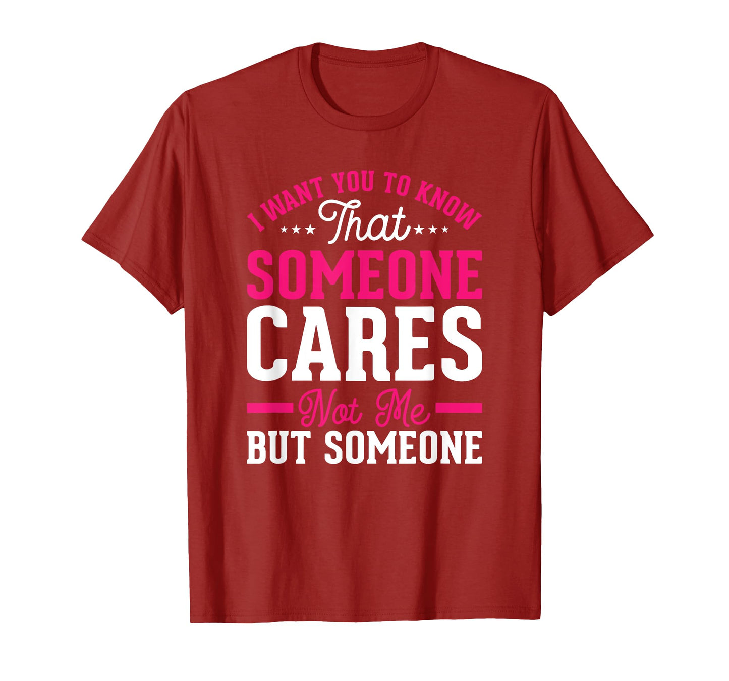 I Want You To Know That Someone Cares Not Me But Someone T-Shirt