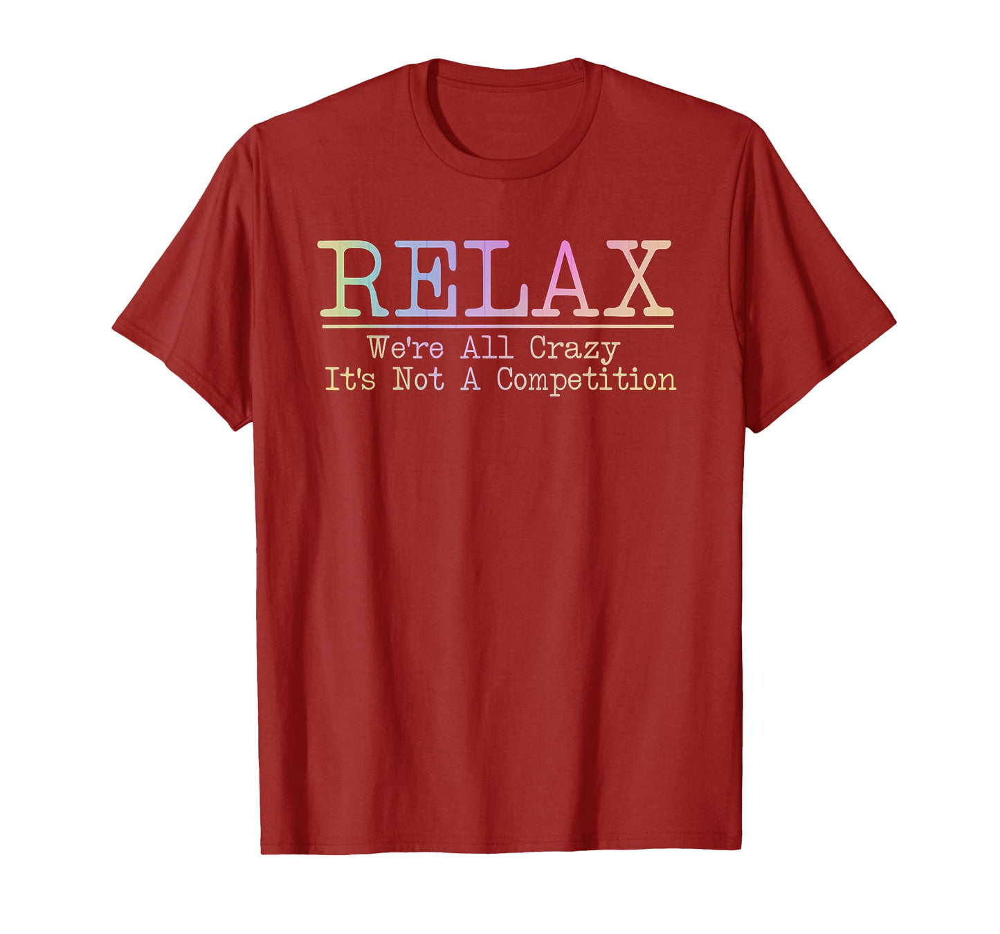 Relax We're All Crazy It's Not A Competition Funny coworkers T-Shirt