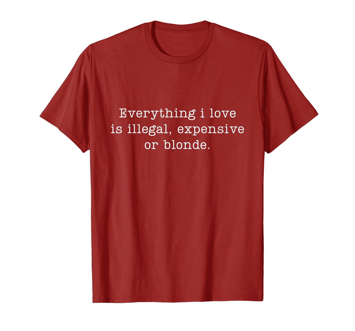 Funny Saying Designs Everything I Love Is Illegal, Expensive, Or Blonde Unisex-Adults T-Shirt