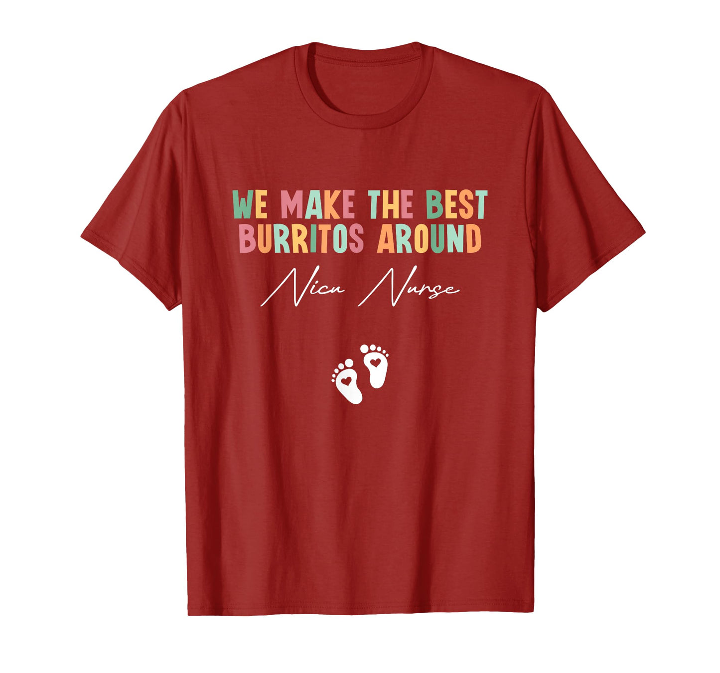We Make The Best Burritos Around Nicu Nurse Neonatal Nurse T-Shirt