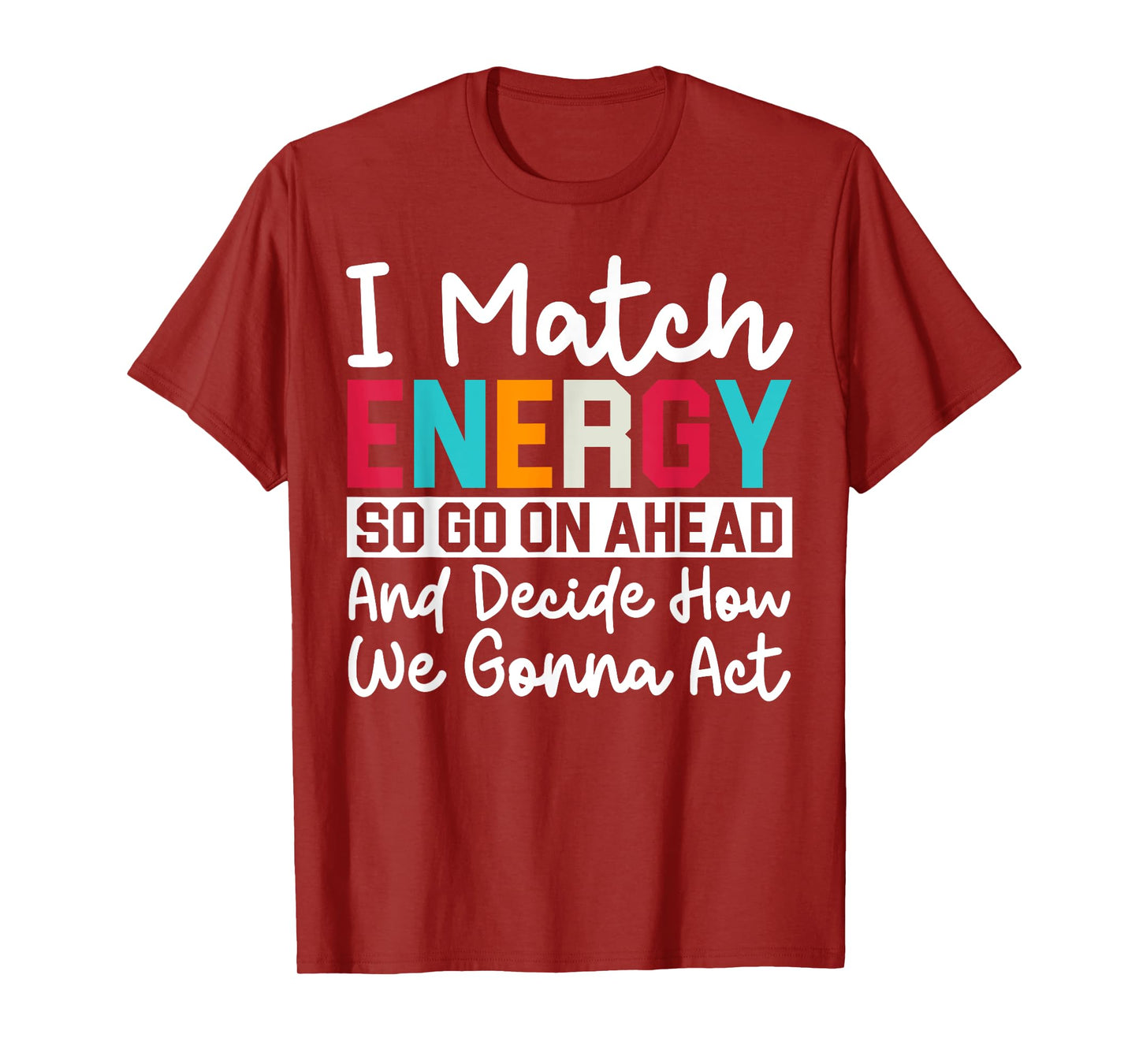 I Match Energy So How We Gonna Act Today I Match Energy T-Shirt