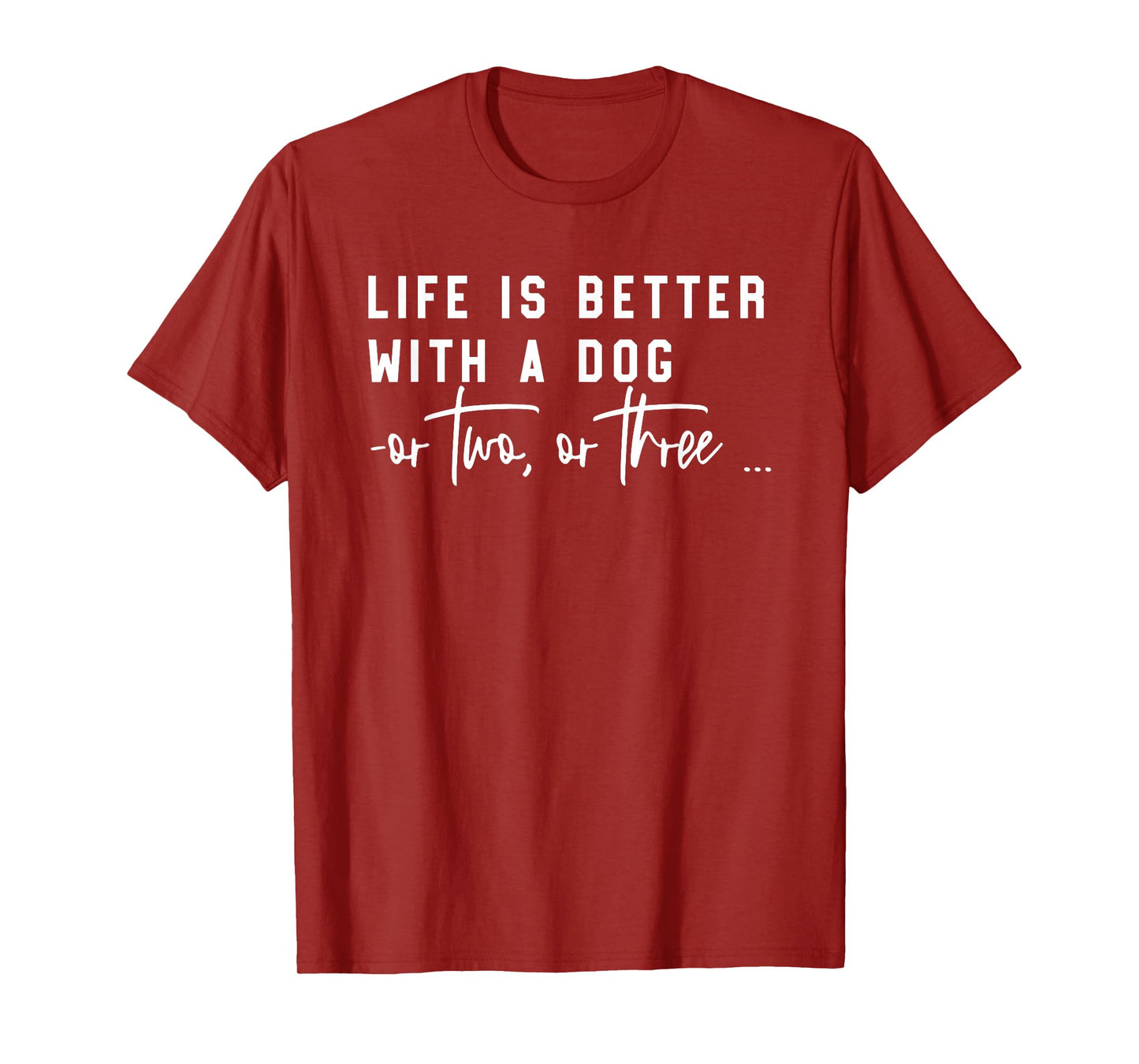 Life Is Better With A Dog Or Two Or Three T-Shirt