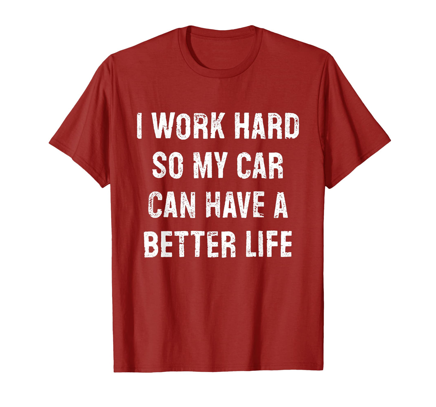 I Work Hard So My Car Can Have A Better Life T-Shirt