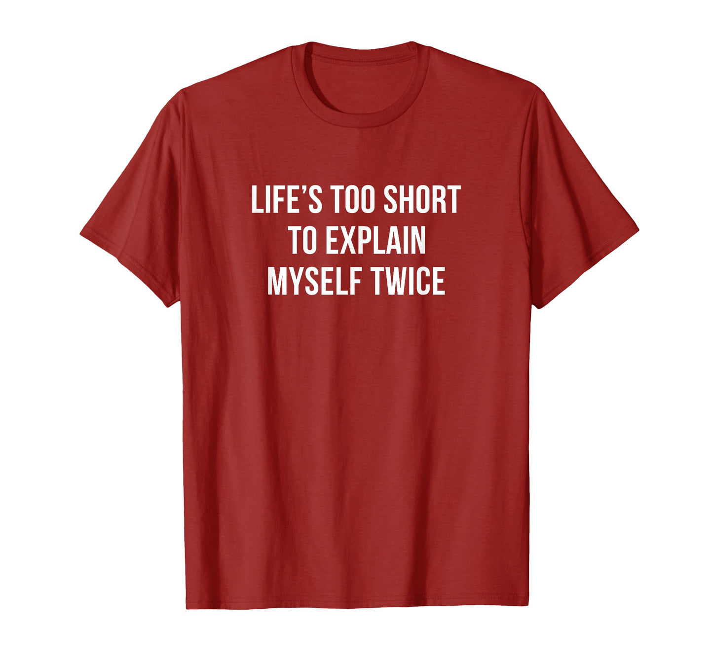 Life's Too Short To Explain Myself Twice - T-Shirt
