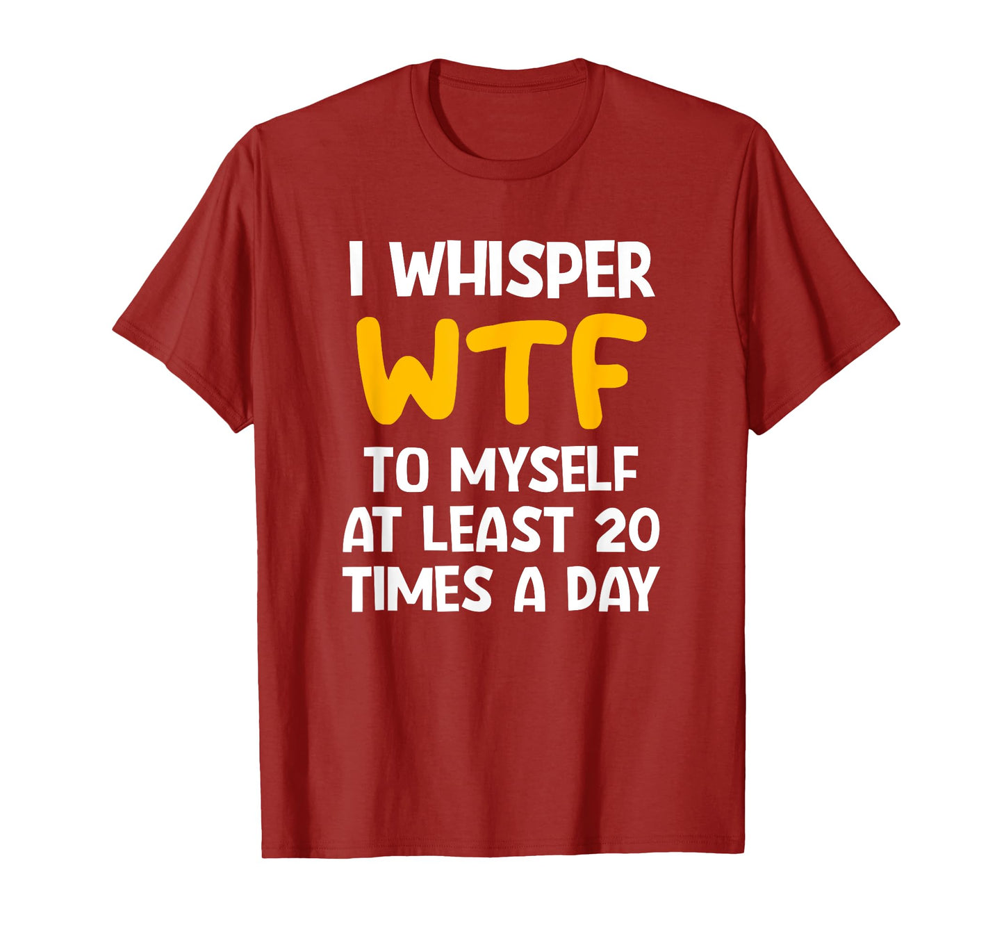 I Whisper WTF To Myself At Least 20 Times A Day, Funny, Joke T-Shirt