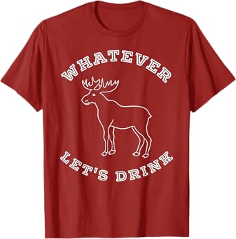 Whatever Let's Drink Moose Shirt T-Shirt