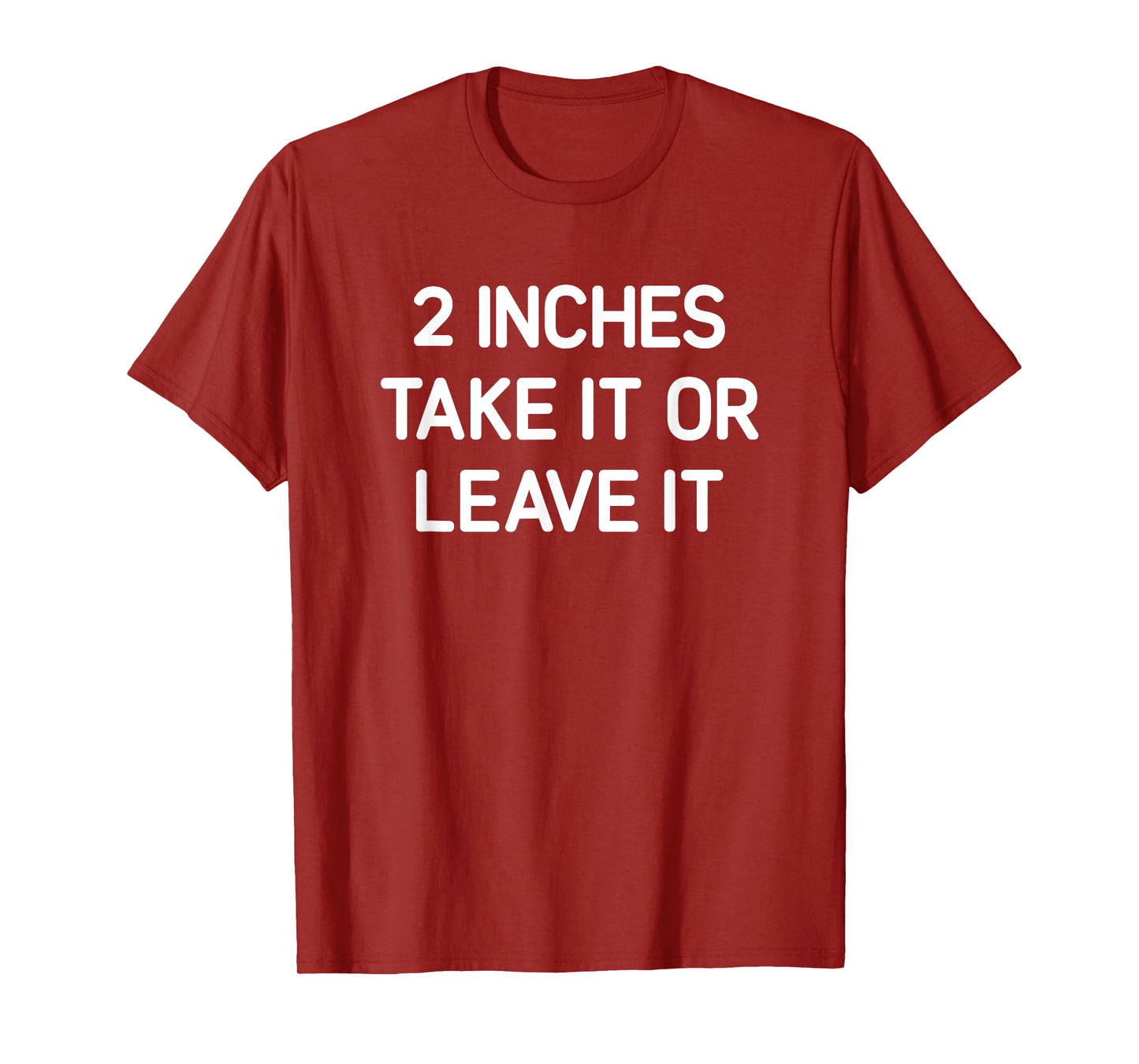 2 inches Take It Or Leave It, Funny, Jokes, Sarcastic T-Shirt