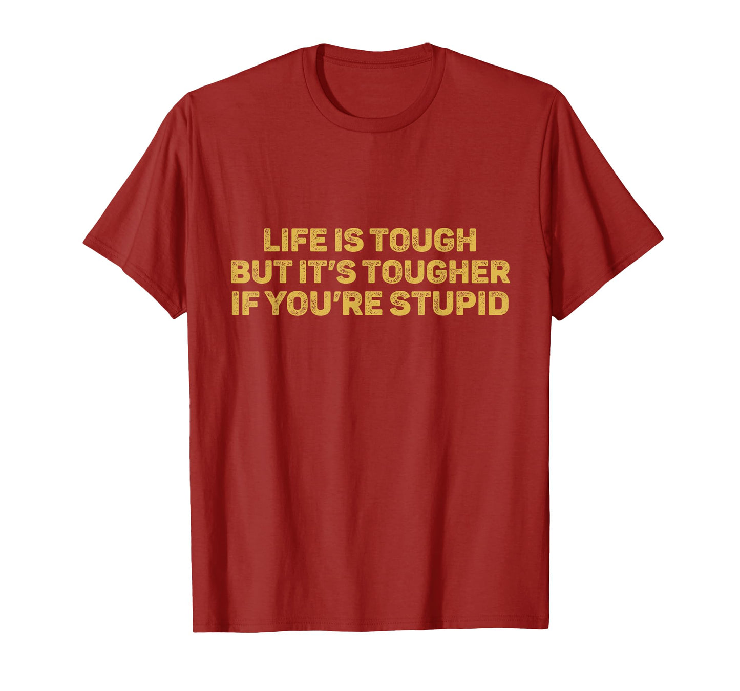 Life Is Tough But It's Tougher If You're Stupid T-Shirt
