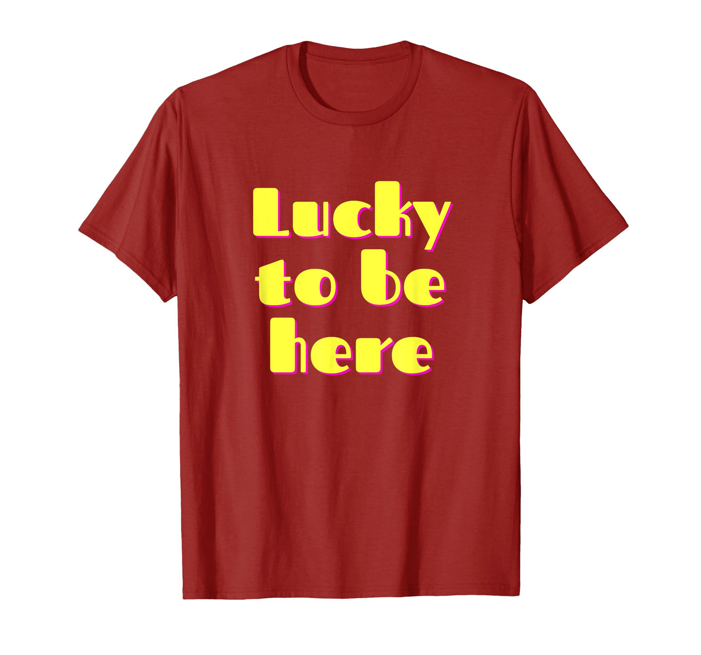 Lucky to Be Here - Gratitude and Positive Vibes, Uplifting T-Shirt