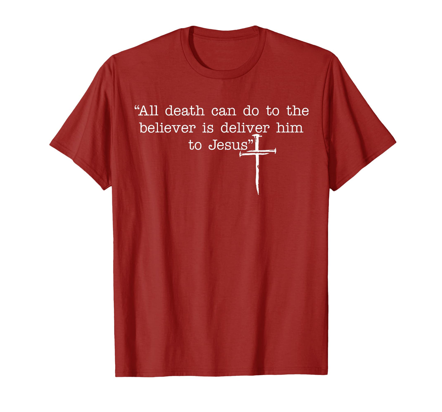 All Death Can Do to The Believer is Deliver Him to Jesus T-Shirt