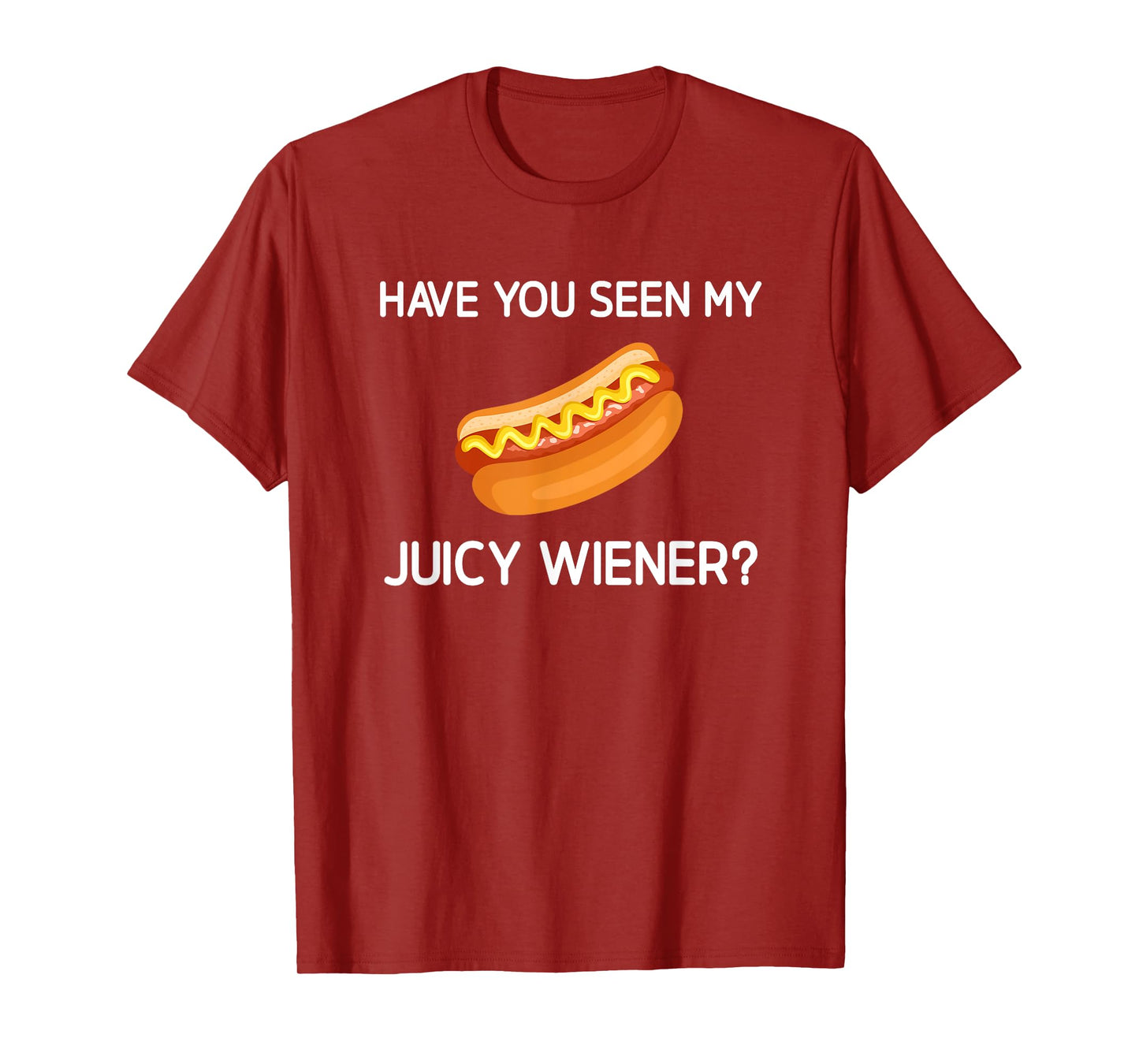 Have You Seen My Juicy Wiener, Funny, Jokes, Sarcastic T-Shirt