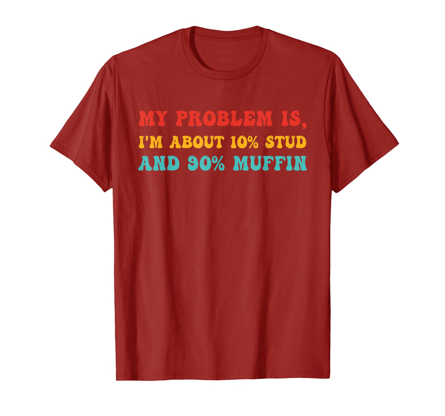 My Problem Is, I'm About 10% STUD And 90% Muffin T-Shirt