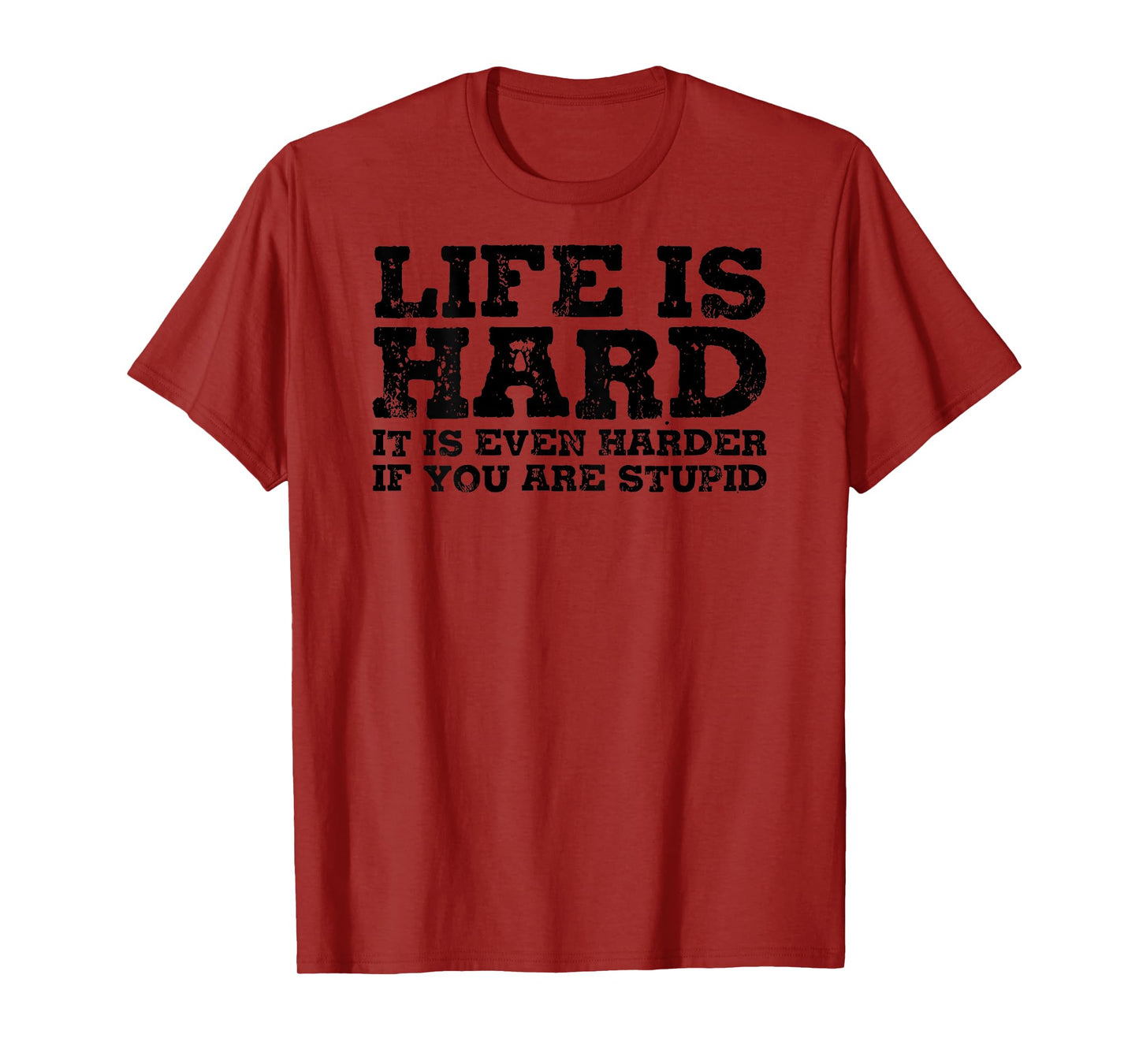 life is hard it is even harder if you are stupid T-Shirt