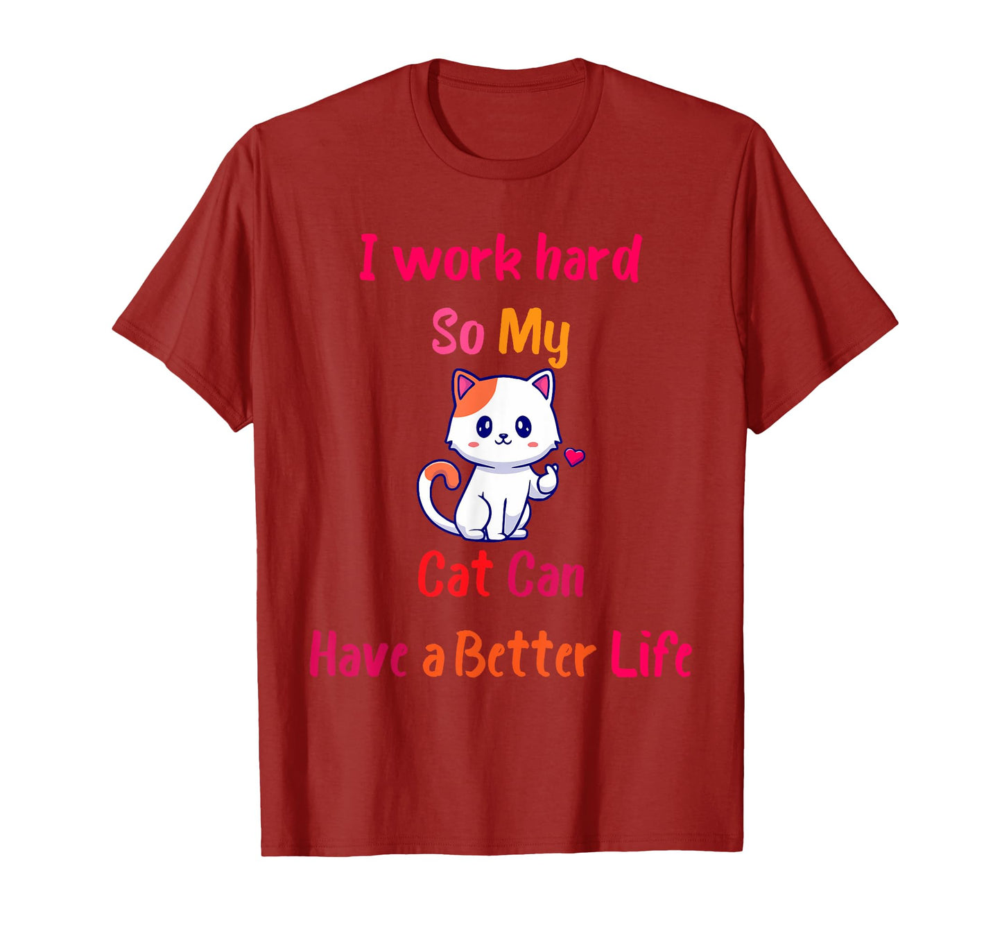 I Work Hard So My Cat Can Have A Better Life, Funny Kitten T-Shirt for Men Women Girls Kids