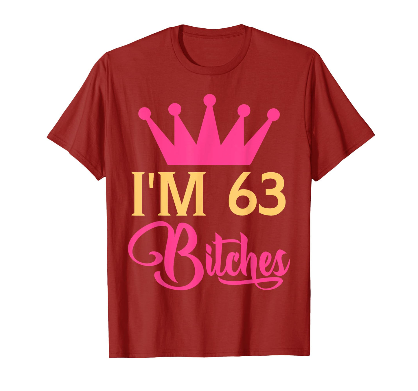 Im 63 Bitches Funny Adulthood Birthday T-Shirt