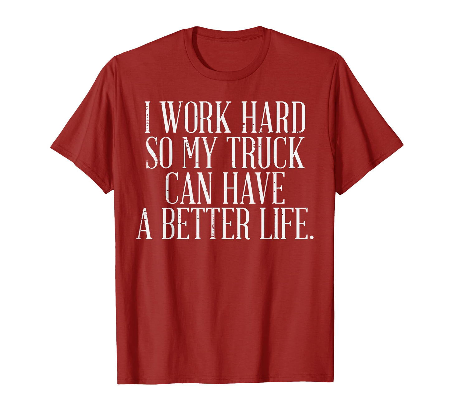 Work Hard Better Truck Life Funny Trucker Driver Men Women T-Shirt