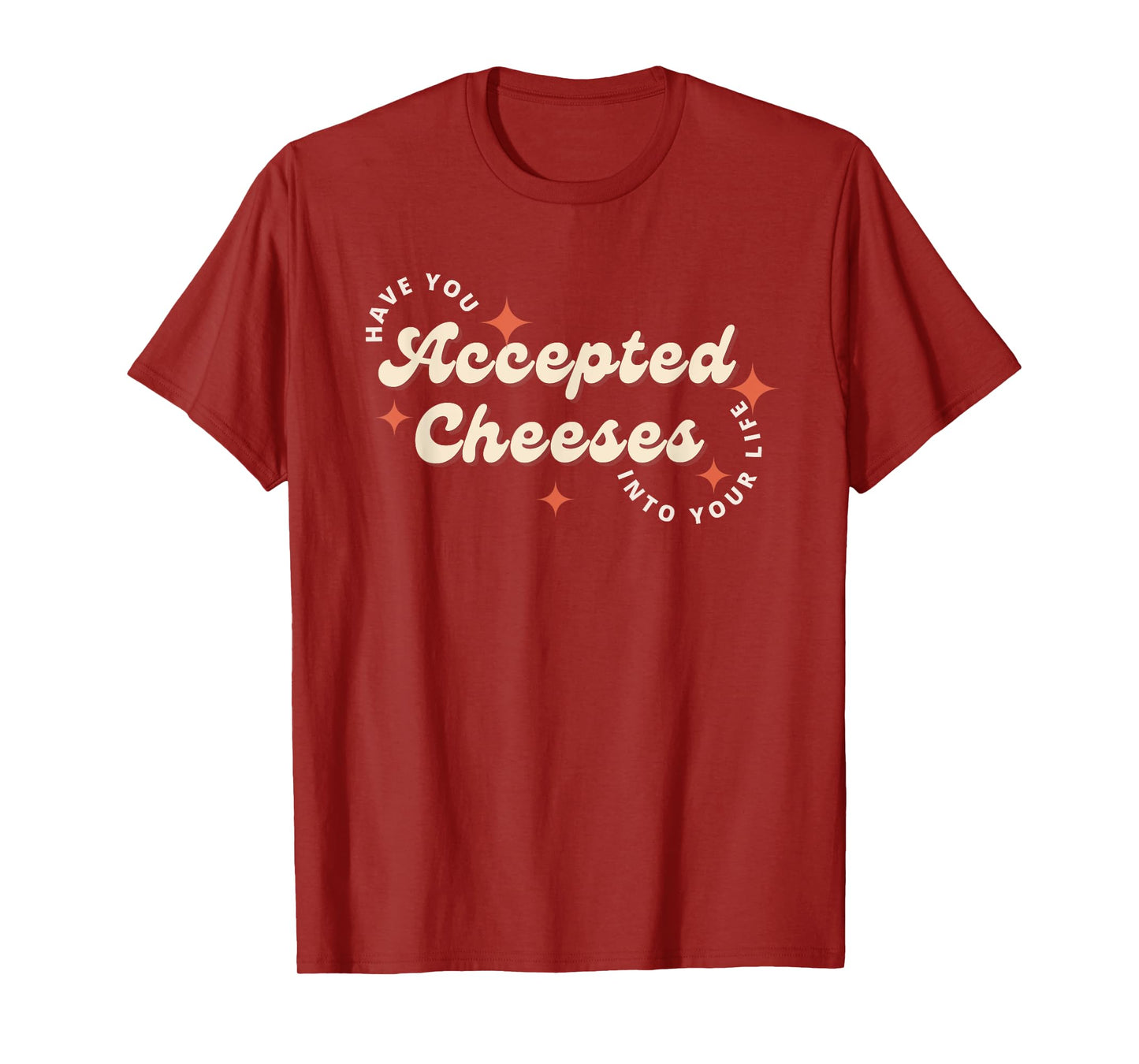 Have You Accepted Cheeses Into Your Life T-Shirt