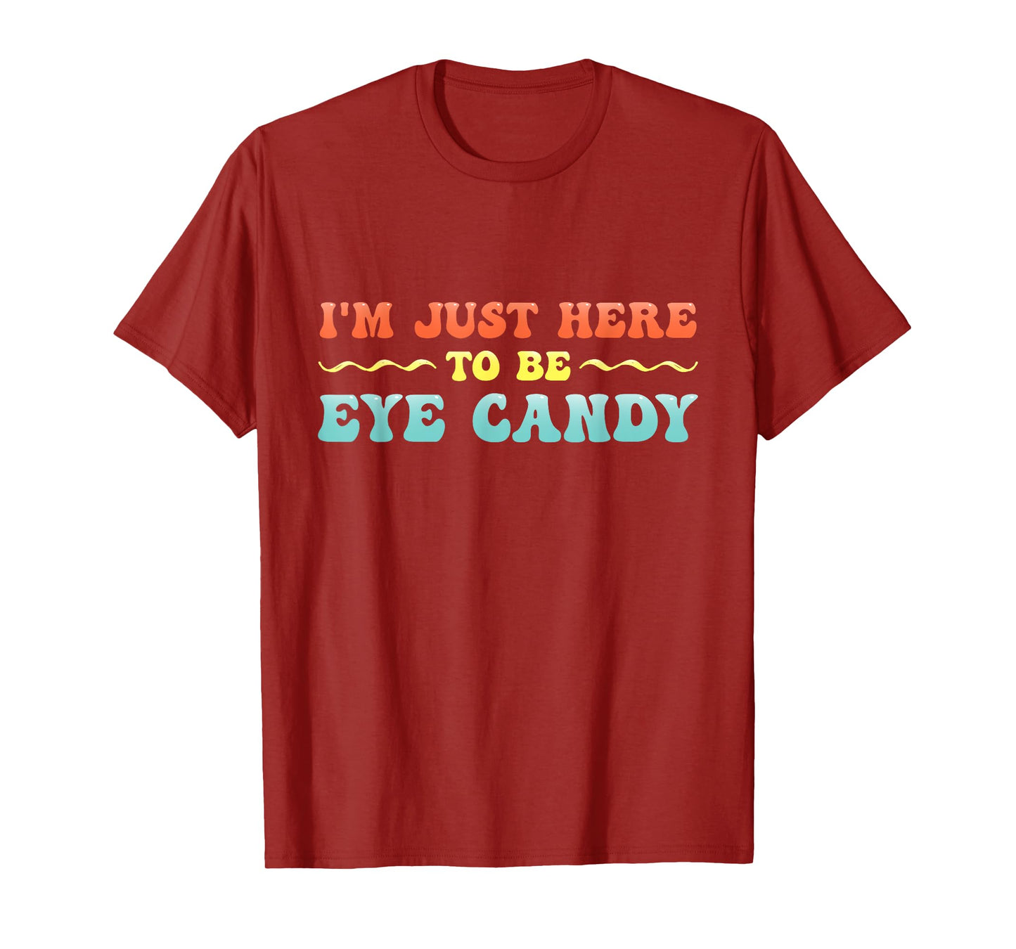 I'm Just Here To Be Eye Candy Funny T-Shirt
