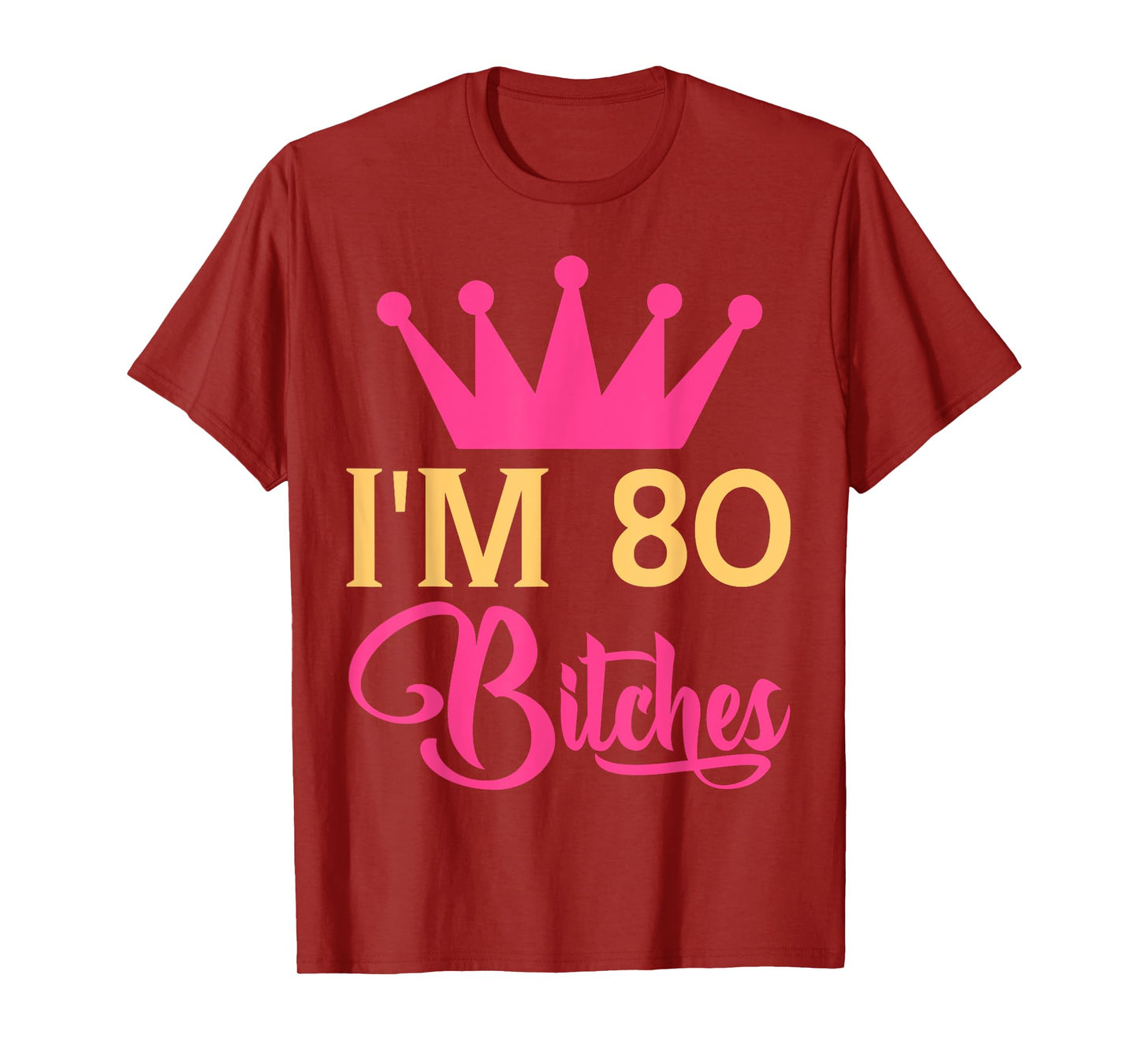 Im 80 Bitches Funny Adulthood Birthday T-Shirt