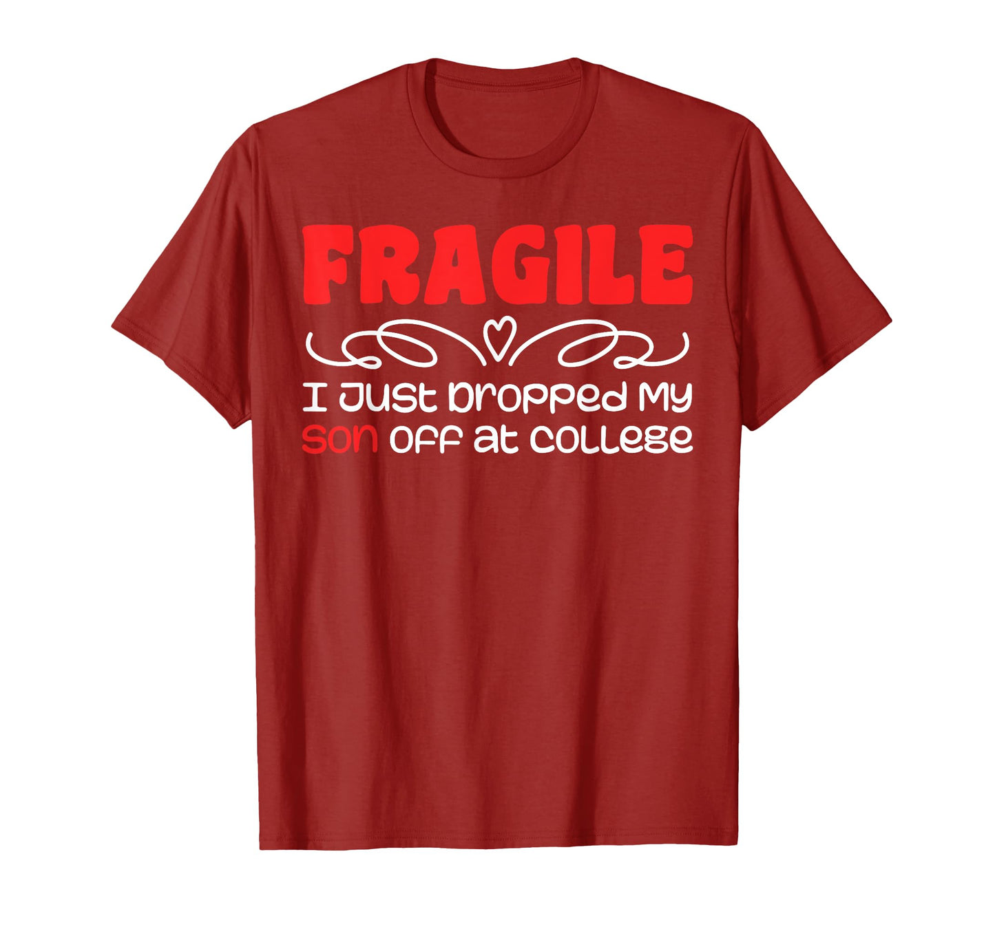 Fragile | I Just Dropped My Son At College Drop Off For Moms T-Shirt