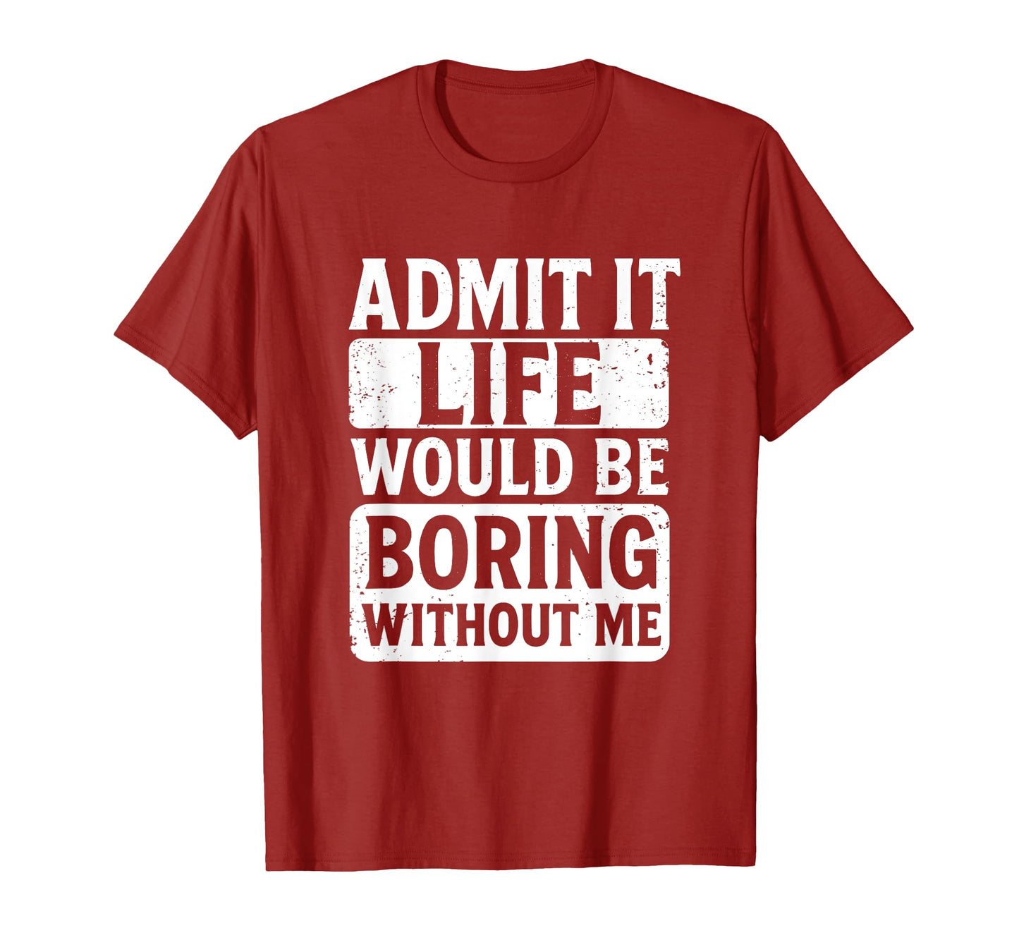 Admit It Life Would Be Boring Without Me, Funny Friends T-Shirt