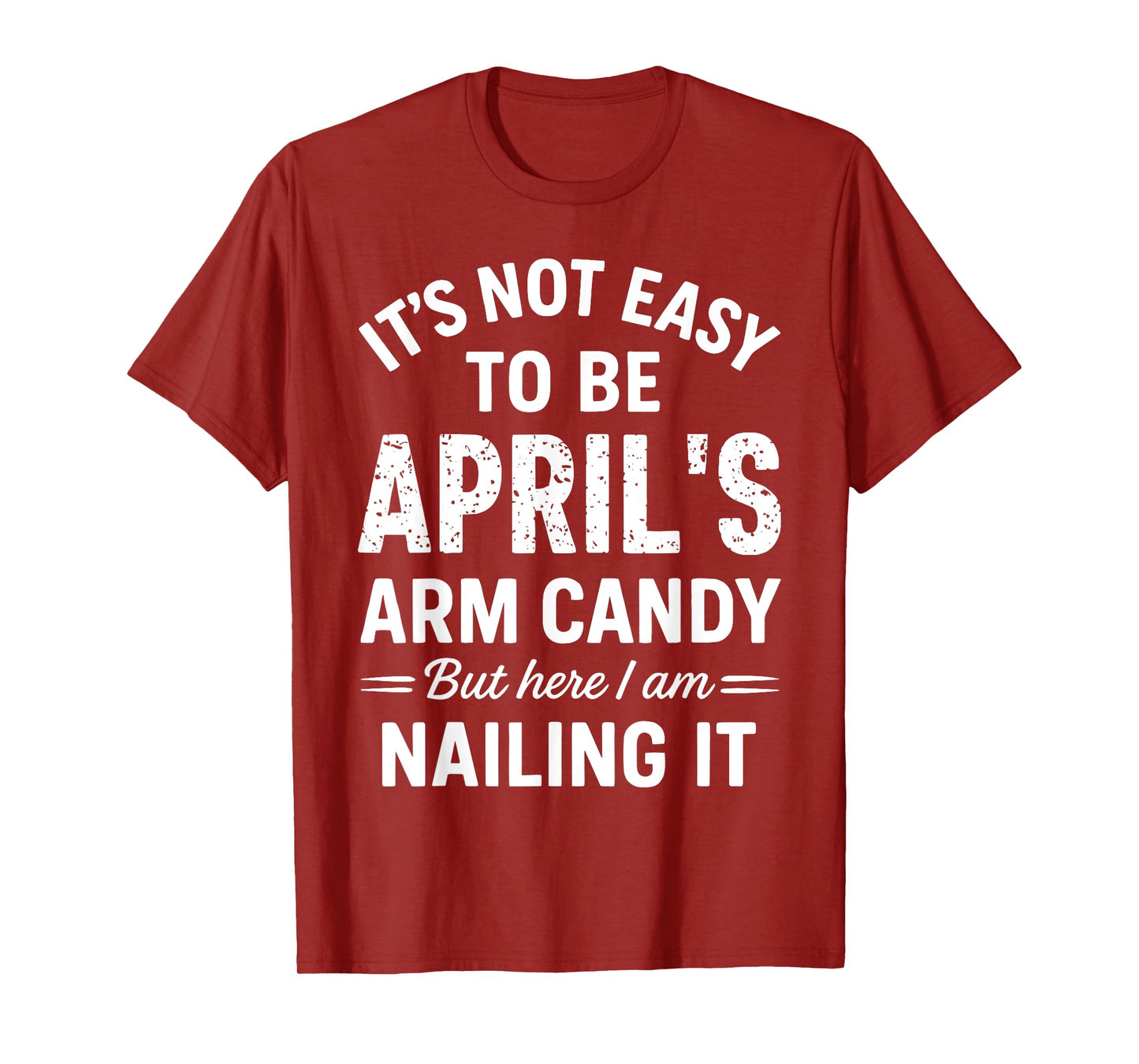 It’s Not Easy to Be April’s Arm Candy Funny Confident Look T-Shirt