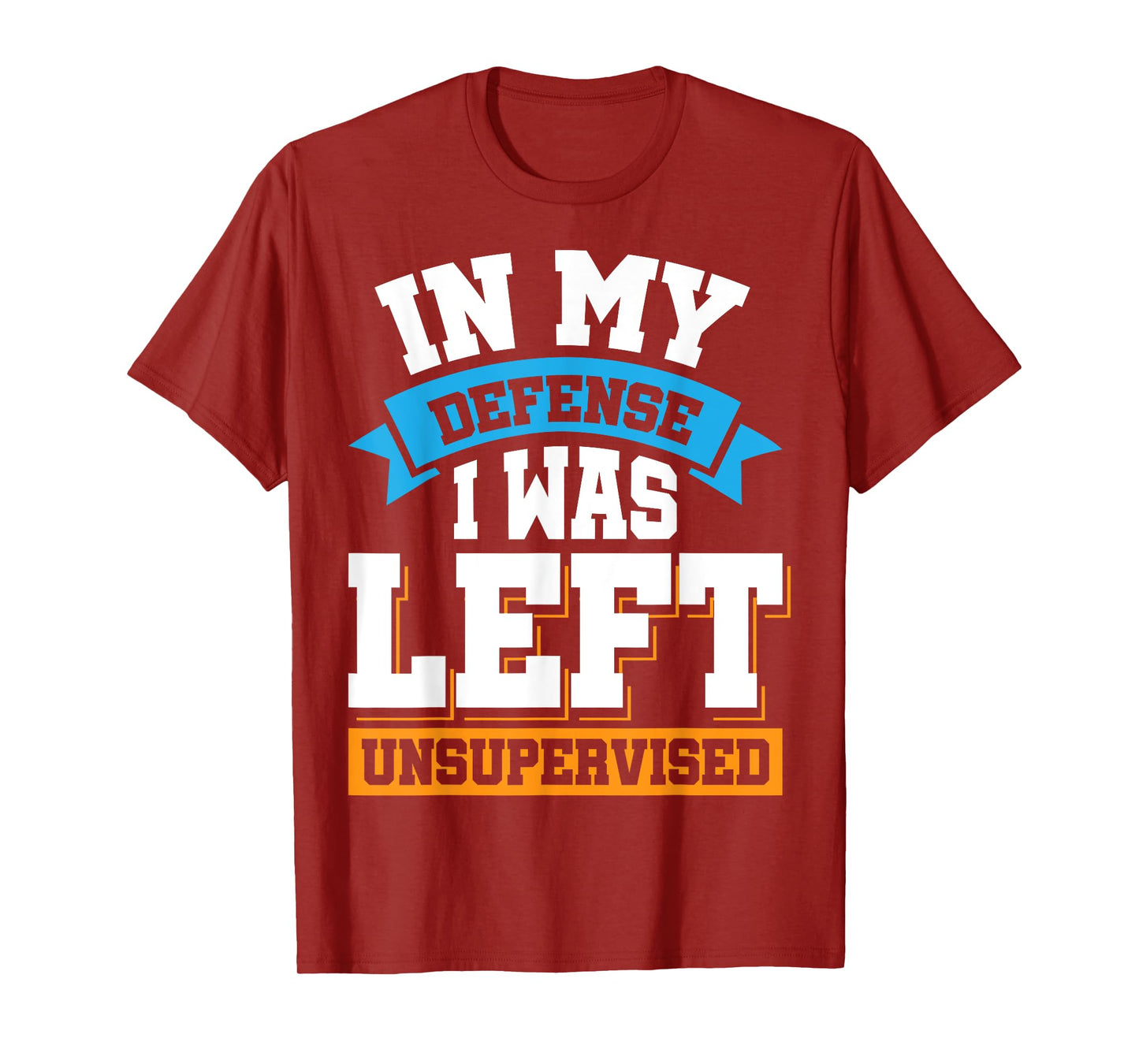In My Defense I Was Left Unsupervised T-Shirt
