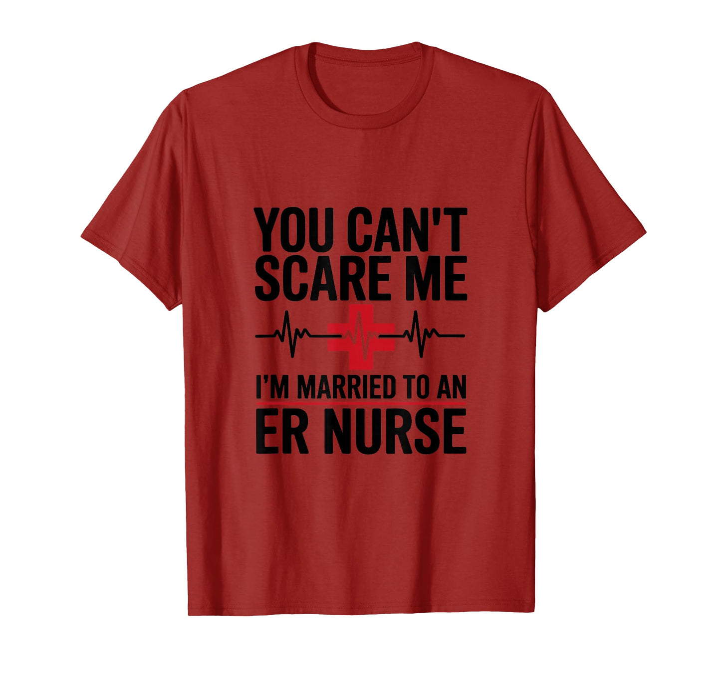 You Can’t Scare Me I’m Married to an ER Nurse T-Shirt