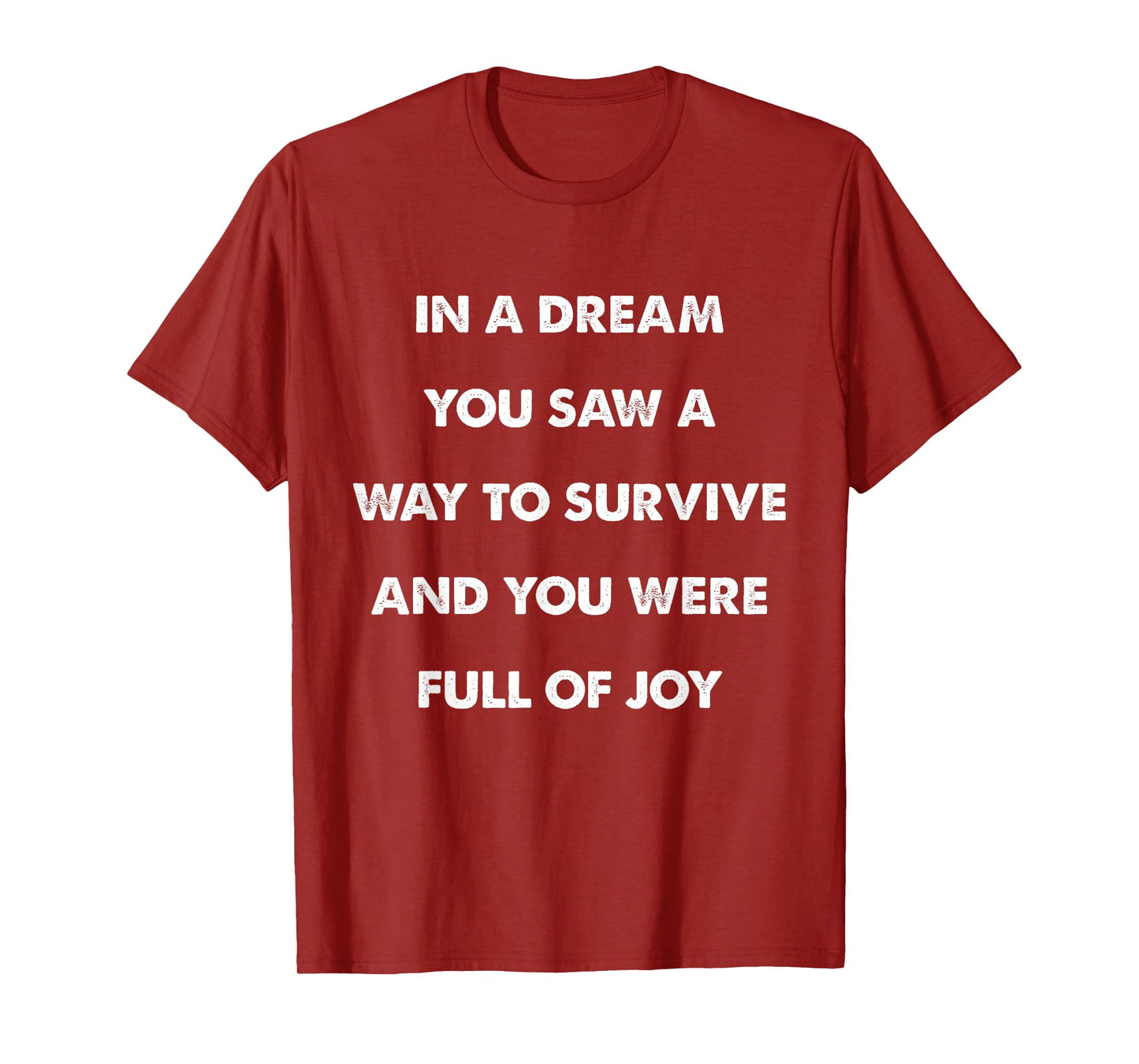 In A Dream You Saw A Way to Survive and You Were Full of Joy T-Shirt