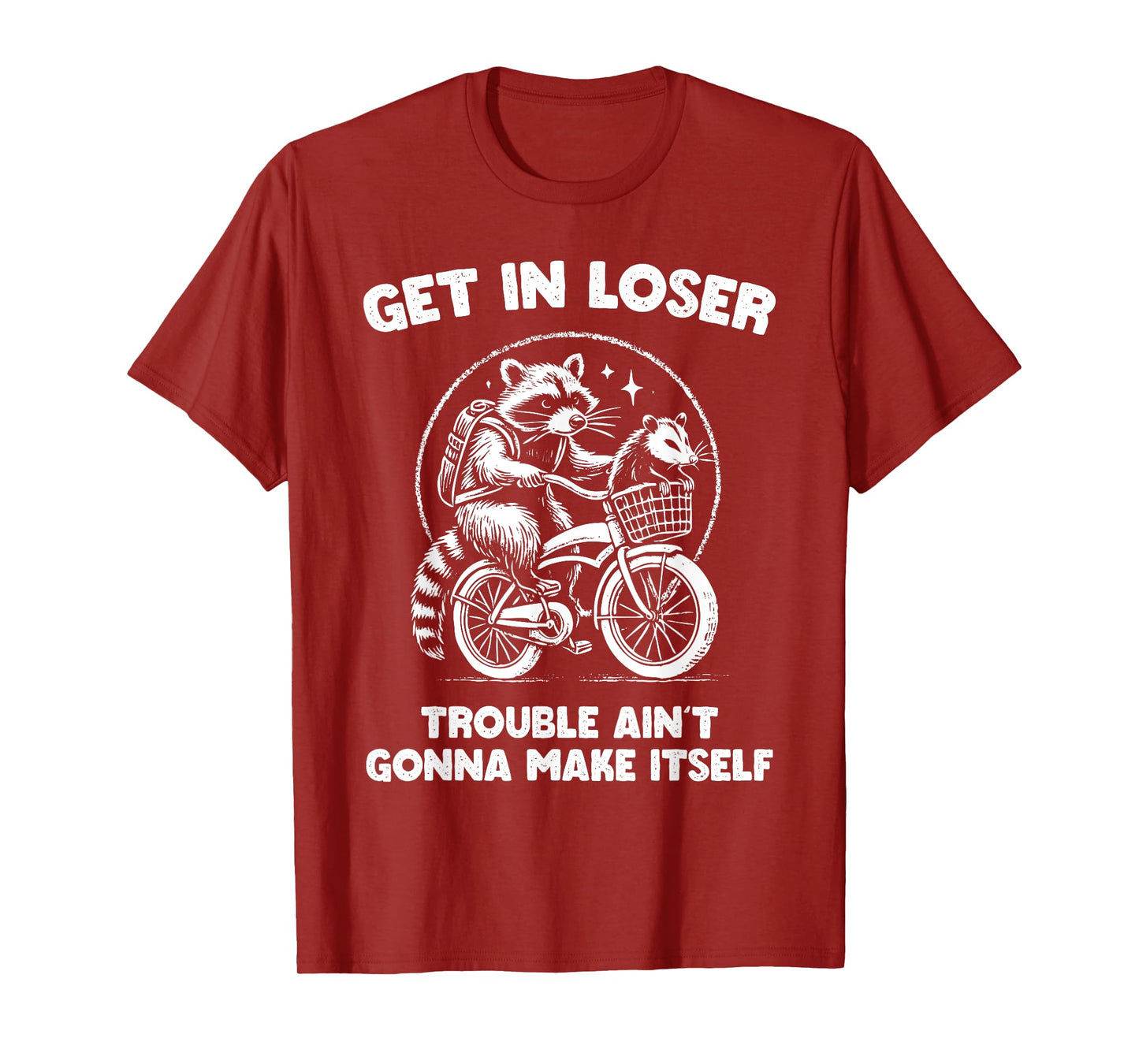 Get In Loser Trouble Ain't Going To Make Itself Funny T-Shirt