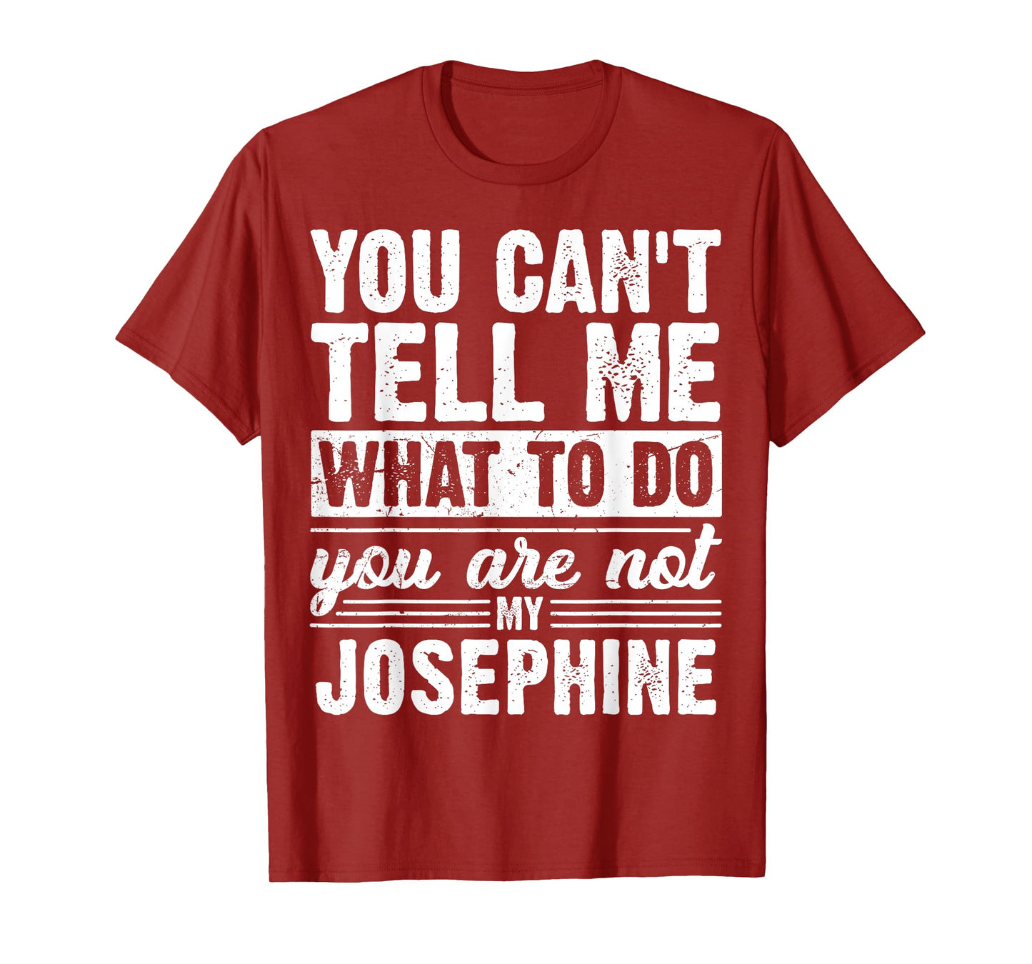 You Can't Tell Me What to Do You are Not My Josephine Funny T-Shirt