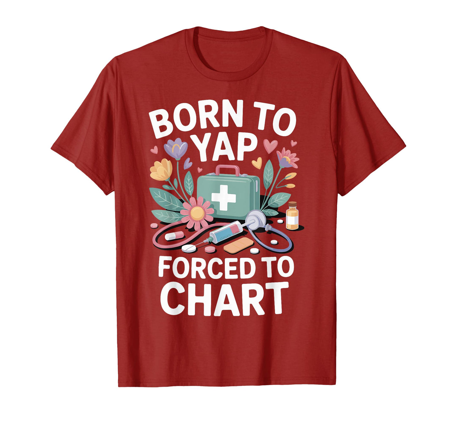 Born To Yap Forced To Chart Nurse T-Shirt