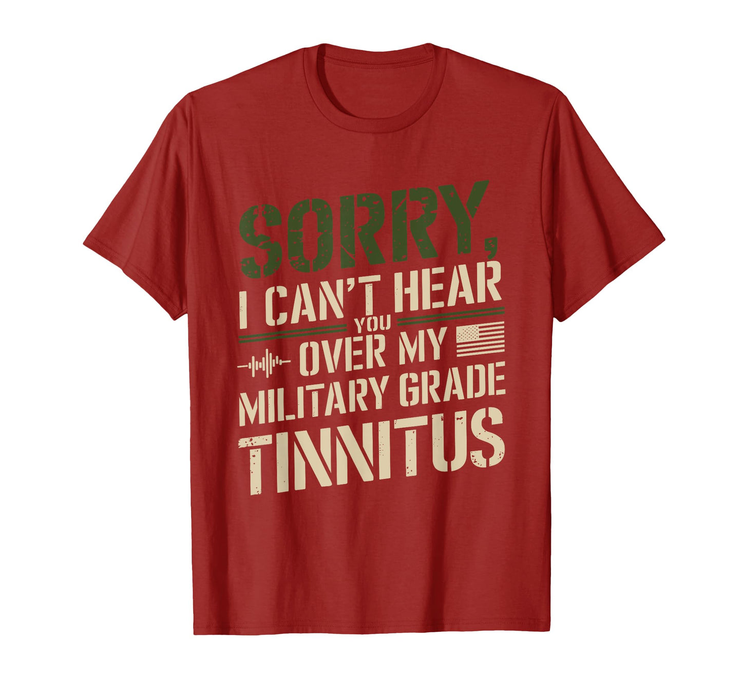 Sorry I Can't Hear You Over My Military Grade Tinnitus T-Shirt