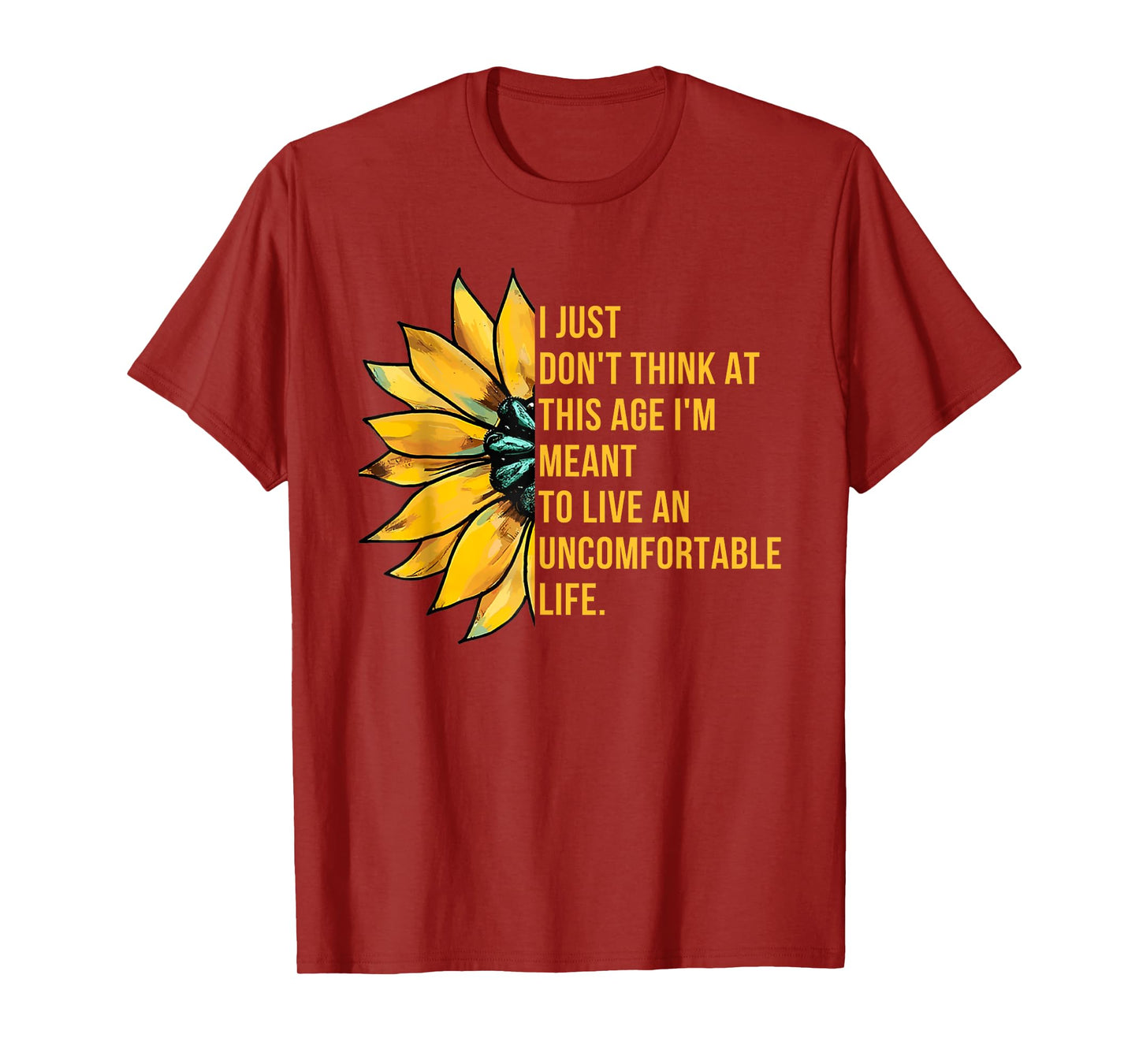 Don't Think At This Age I'm Meant To Live Uncomfortable Life T-Shirt